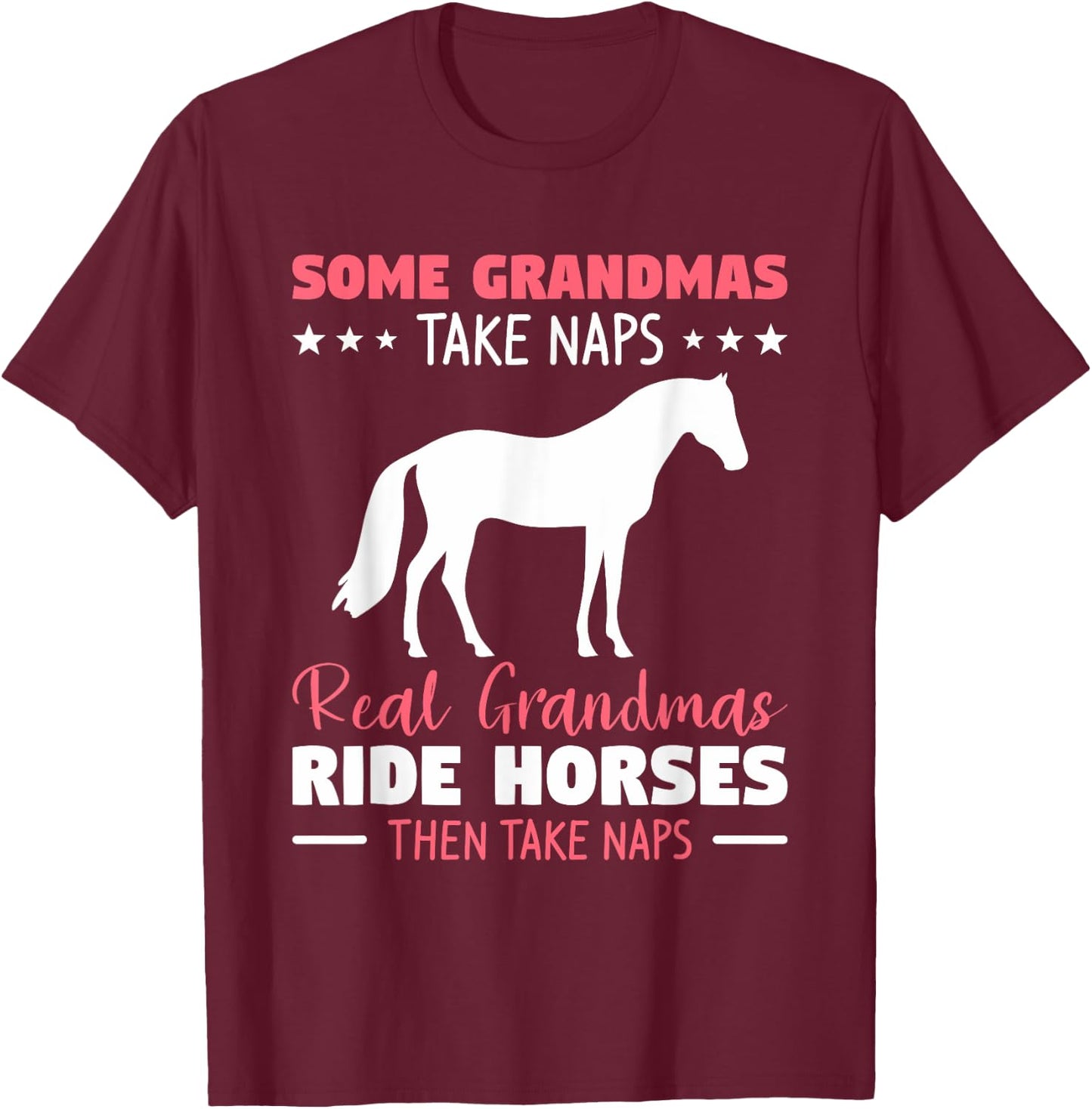 Some Grandmas Take Naps Real Grandmas Ride Horses T-Shirt - T-Shirt | Maroon