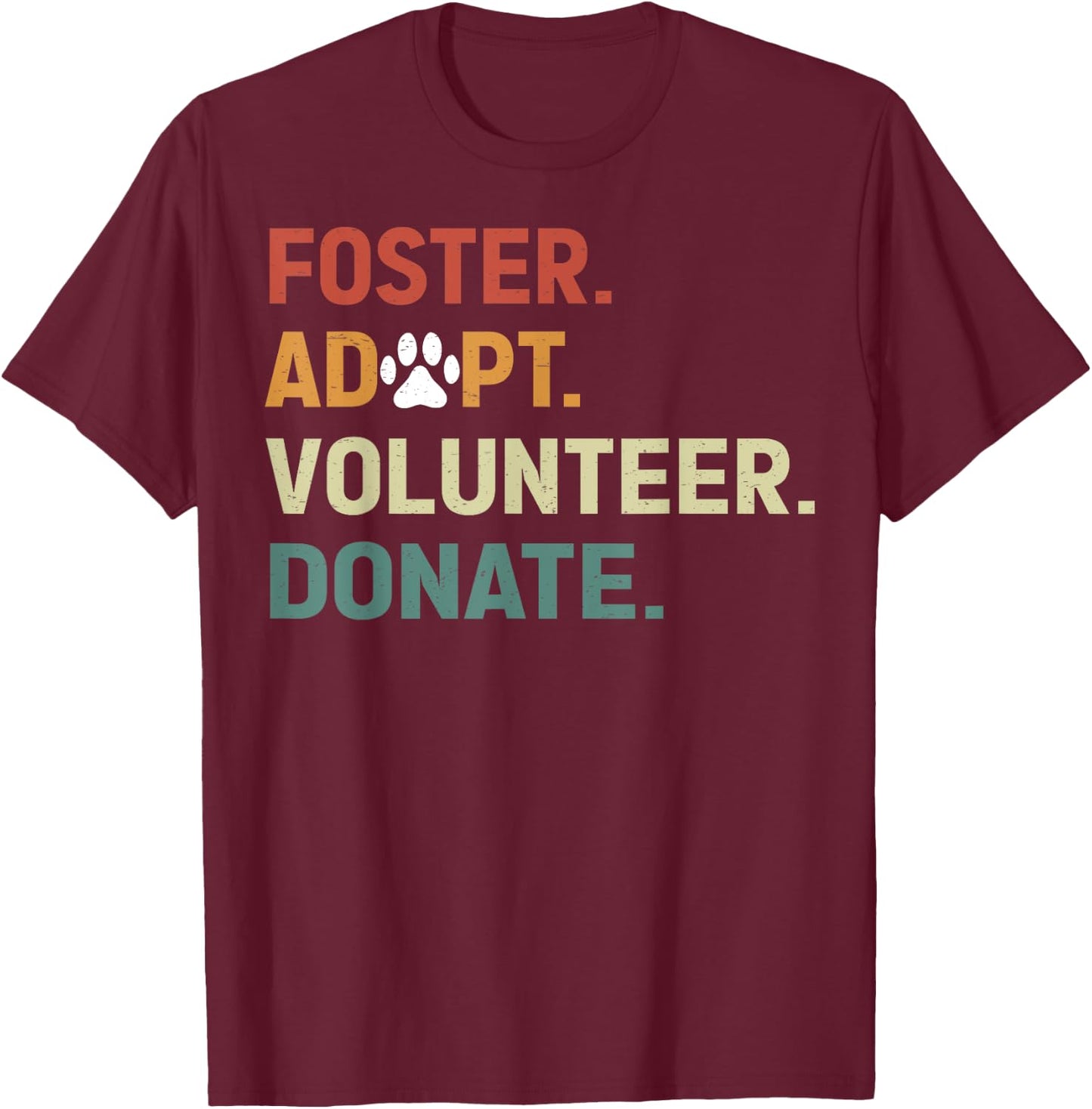 FOSTER ADOPT VOLUNTEER DONATE Animal Rescue Shelter T-Shirt - T-Shirt | Maroon