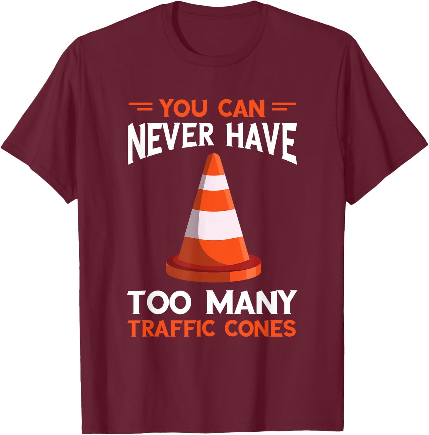 You Can Never Have Too Many Safety Cone Traffic Cone T-Shirt - T-Shirt | Maroon