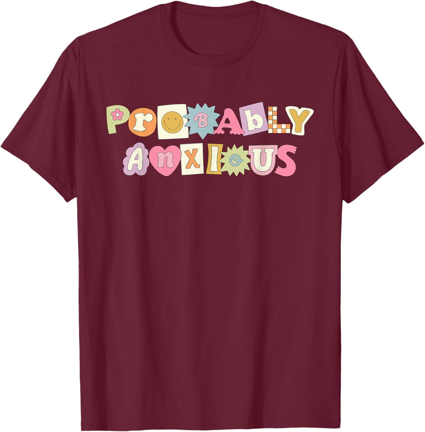 Probably Anxious, Anxiety, Positive Quote, Mental Health T-Shirt - T-Shirt | Maroon