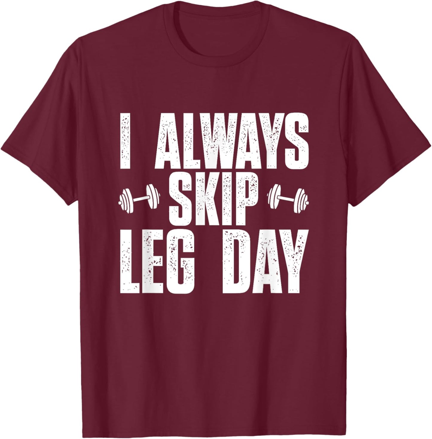 I Always Skip Leg Day, Funny Gym Training Workout Saying T-Shirt - T-Shirt | Maroon