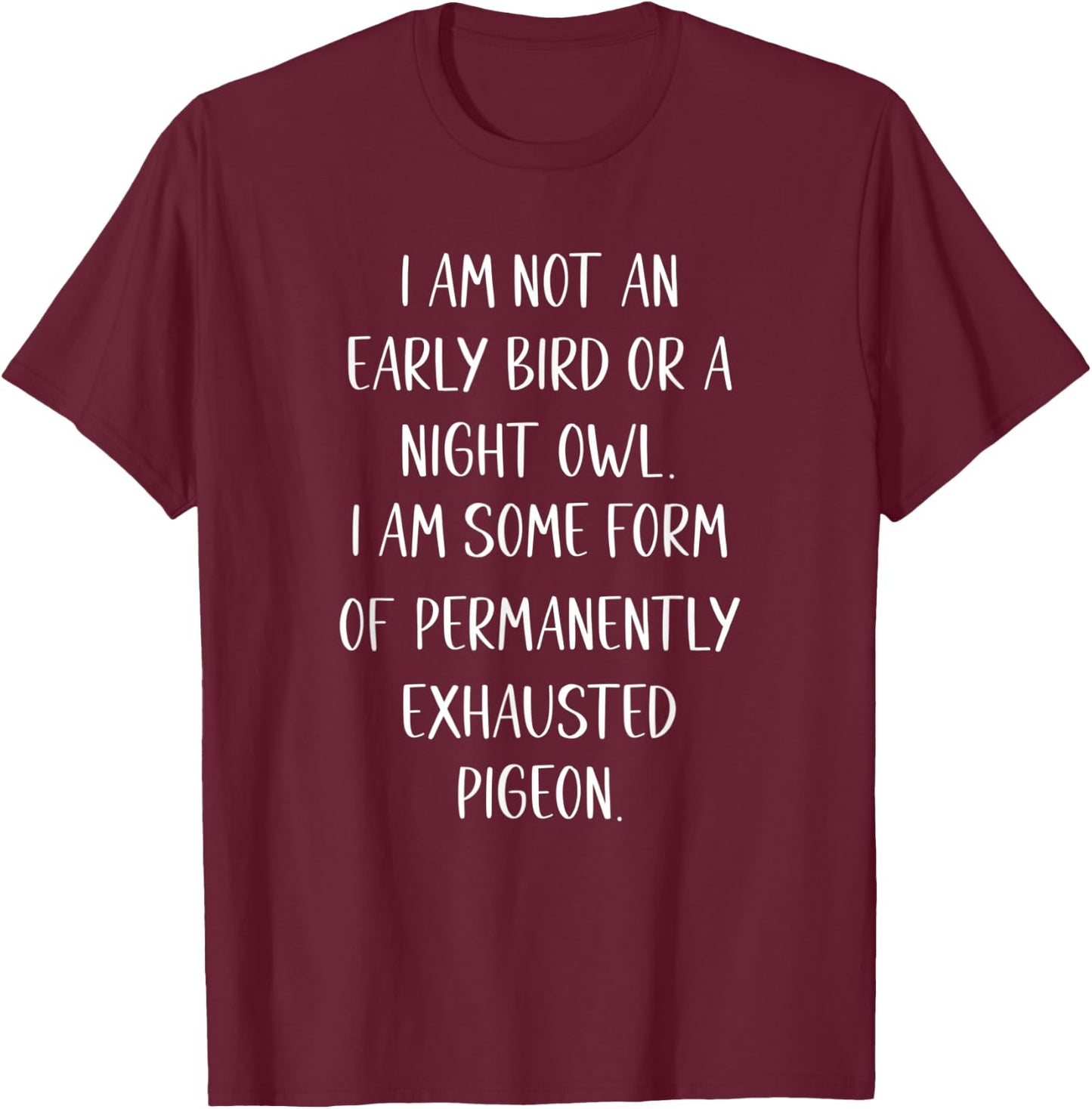 I am Not an Early Bird or a Night Owl funny T-Shirt - T-Shirt | Maroon