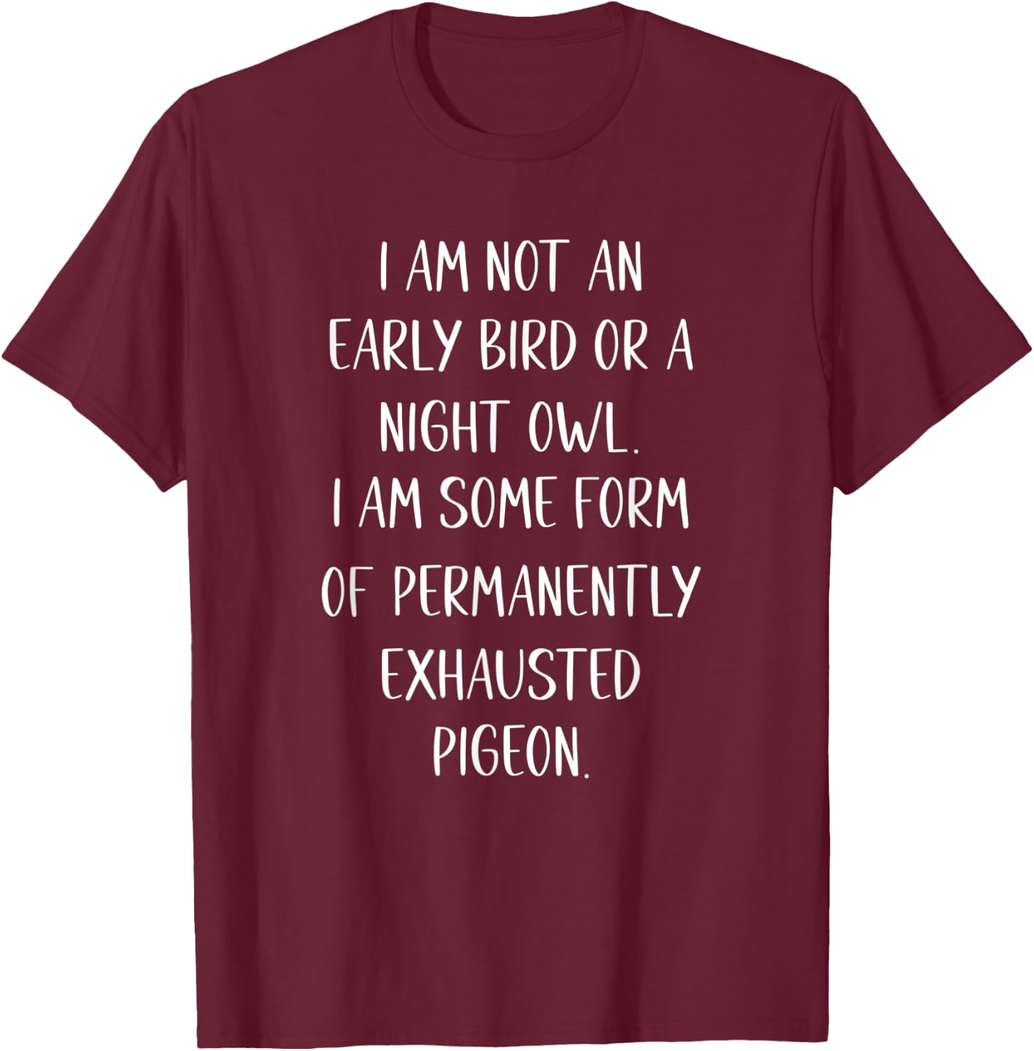 I am Not an Early Bird or a Night Owl funny T-Shirt - T-Shirt | Maroon