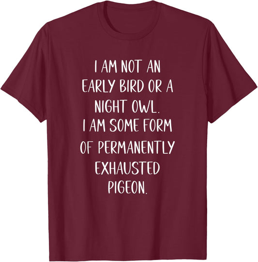 I am Not an Early Bird or a Night Owl funny T-Shirt - T-Shirt | Maroon