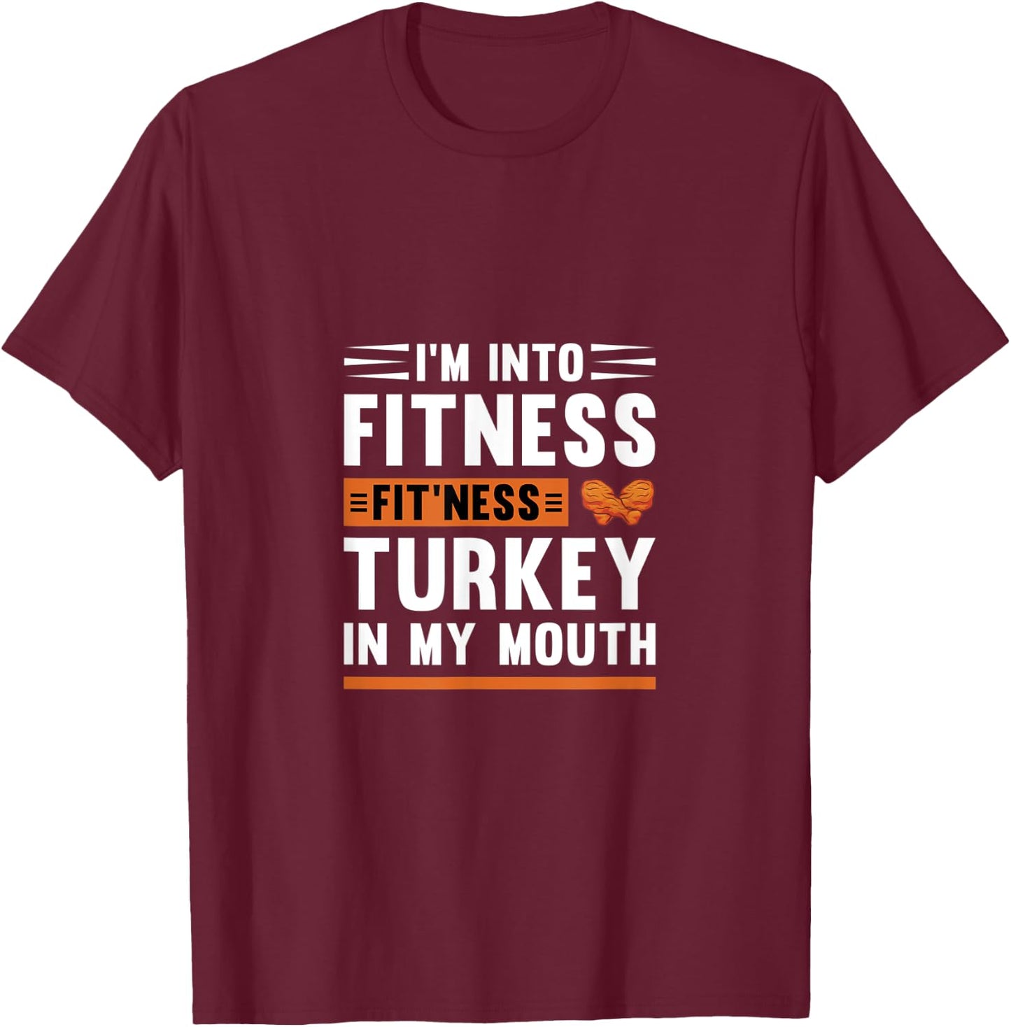 I'm Into Fitness Fit'Ness Turkey In My Mouth Thanksgiving T-Shirt - T-Shirt | Maroon