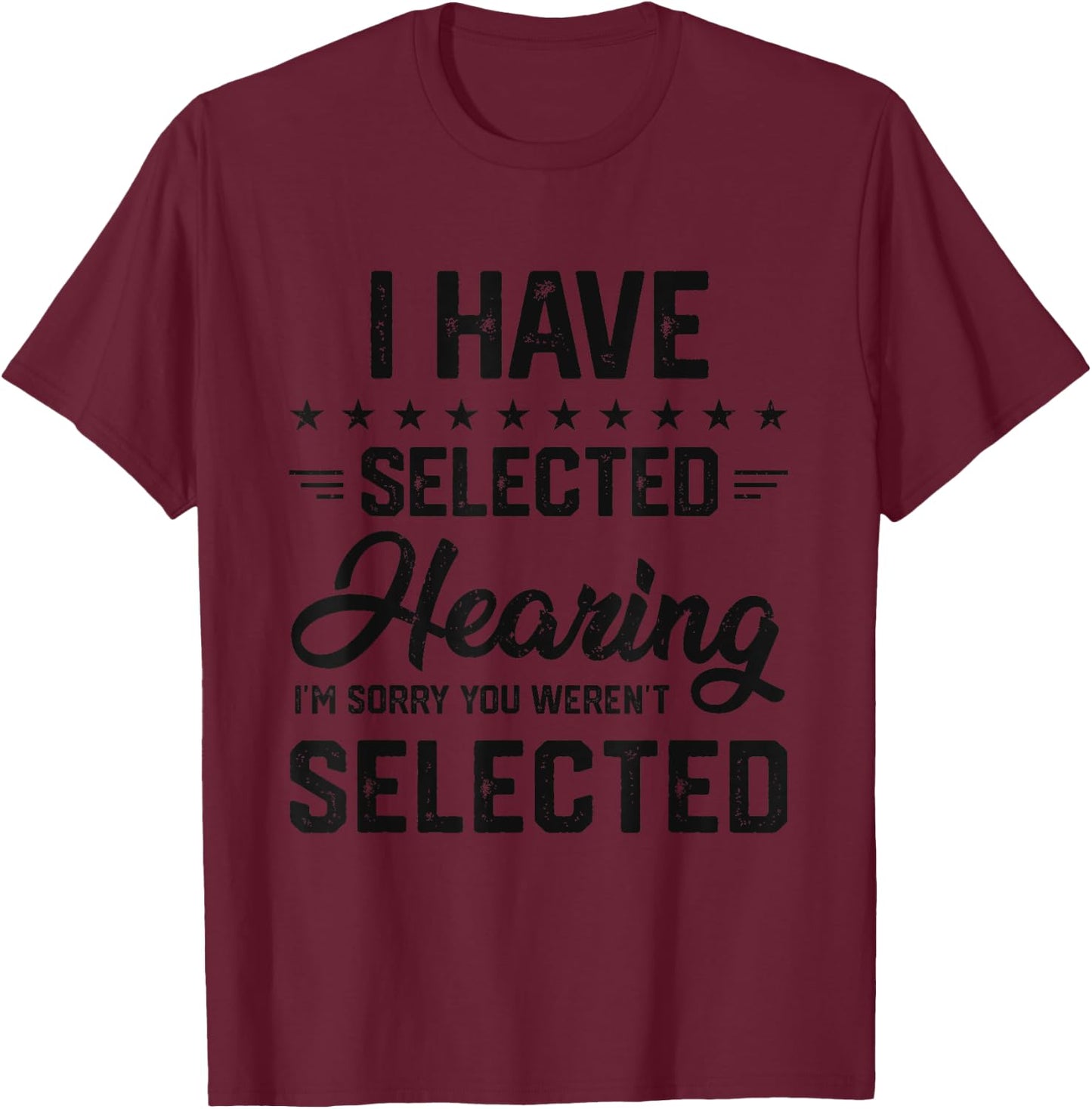 I Have Selective Hearing You Were Not Selected T-Shirt - T-Shirt | Maroon
