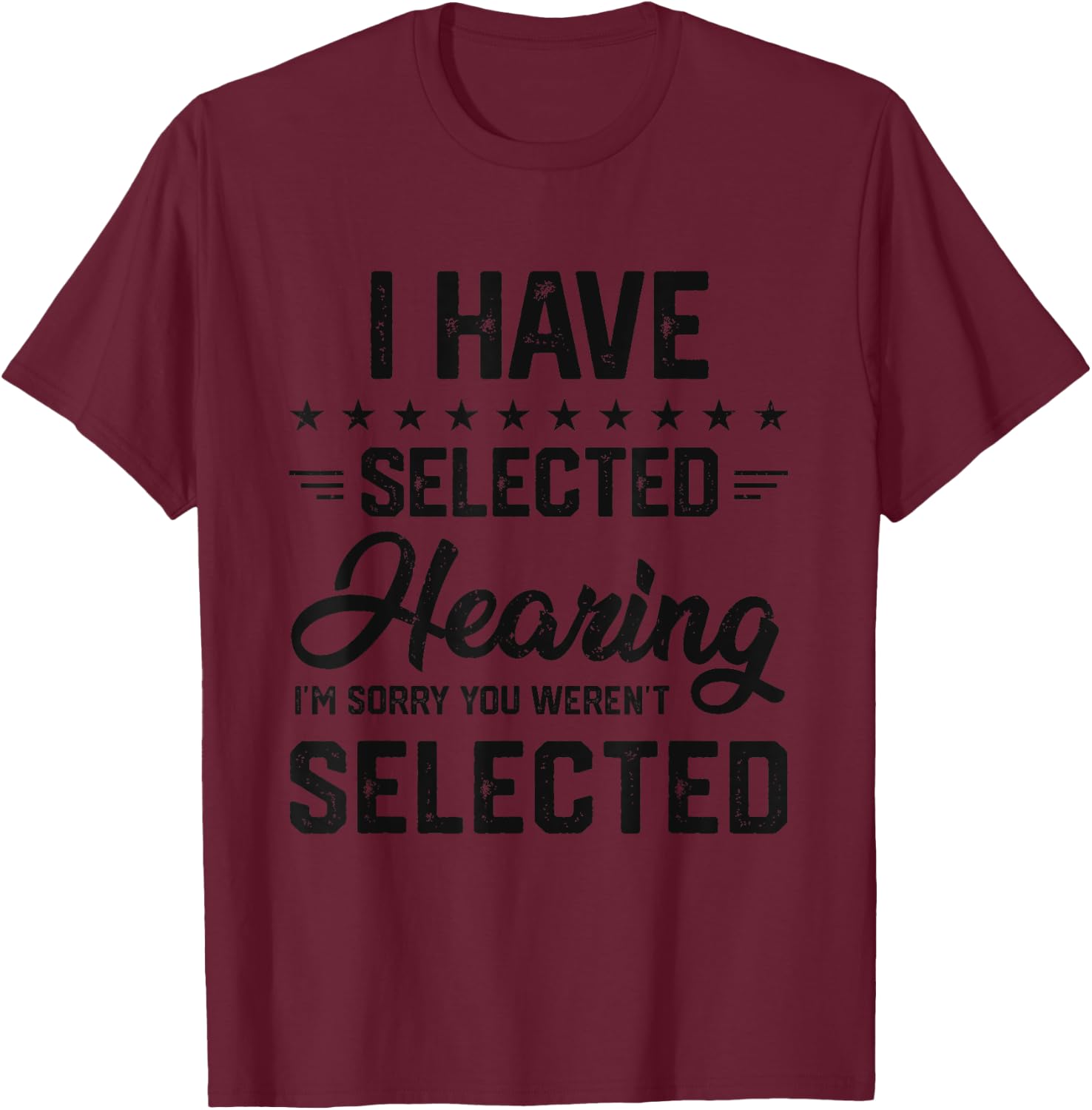 I Have Selective Hearing You Were Not Selected T-Shirt - T-Shirt | Maroon