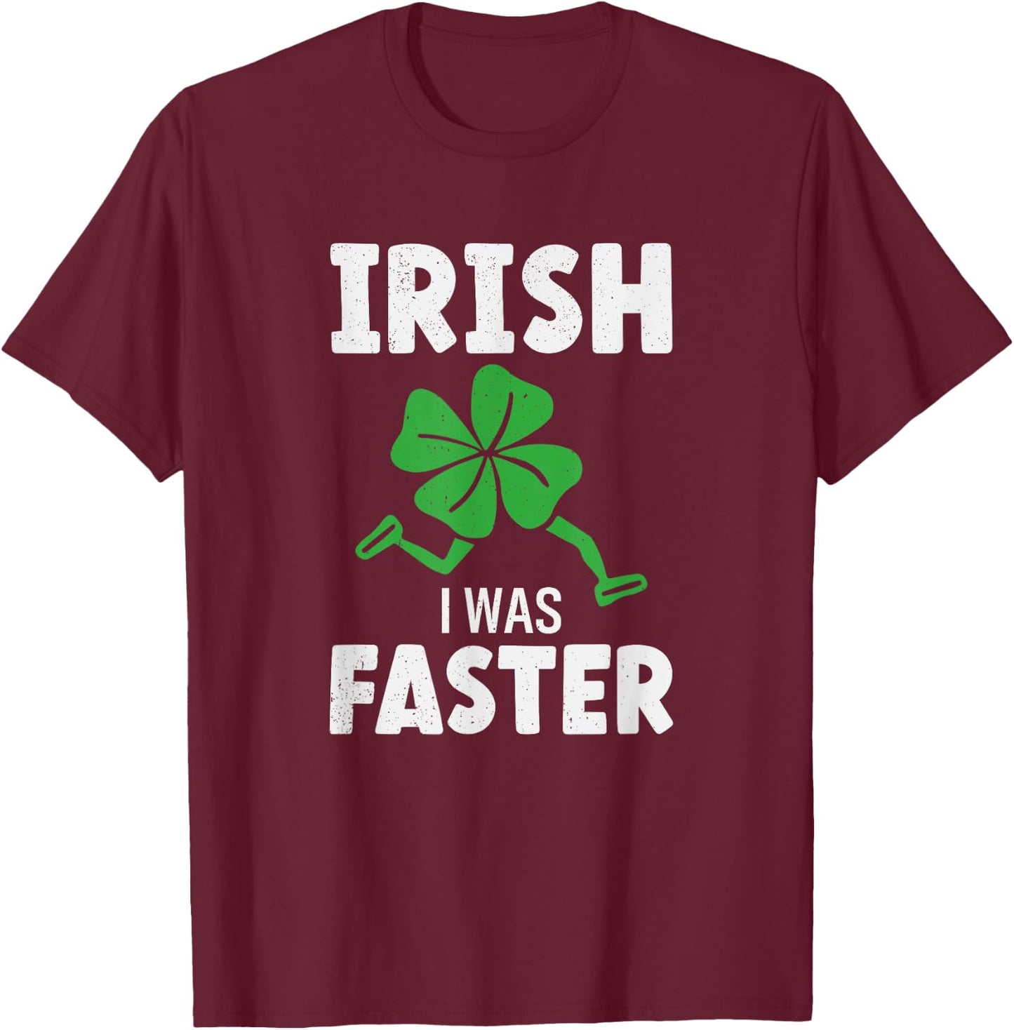 St Patricks Day Running Runner Run Irish I Was Faster T-Shirt - T-Shirt | Maroon