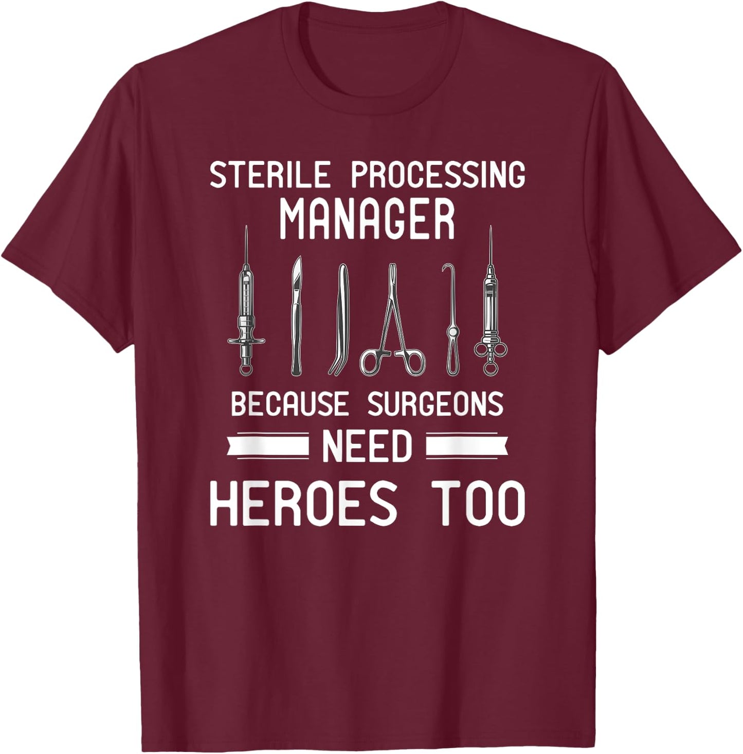 Sterile Processing Manager - Because Surgeons Need Heroes T-Shirt - T-Shirt | Maroon