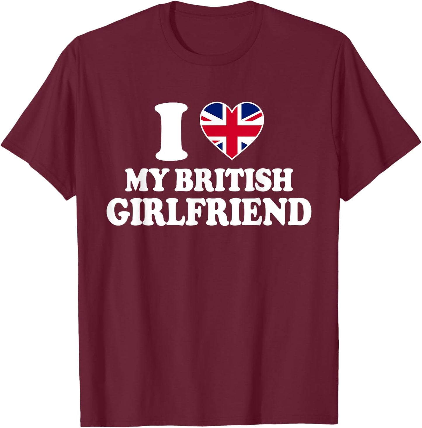 I Love My British Girlfriend T-Shirt - T-Shirt | Maroon