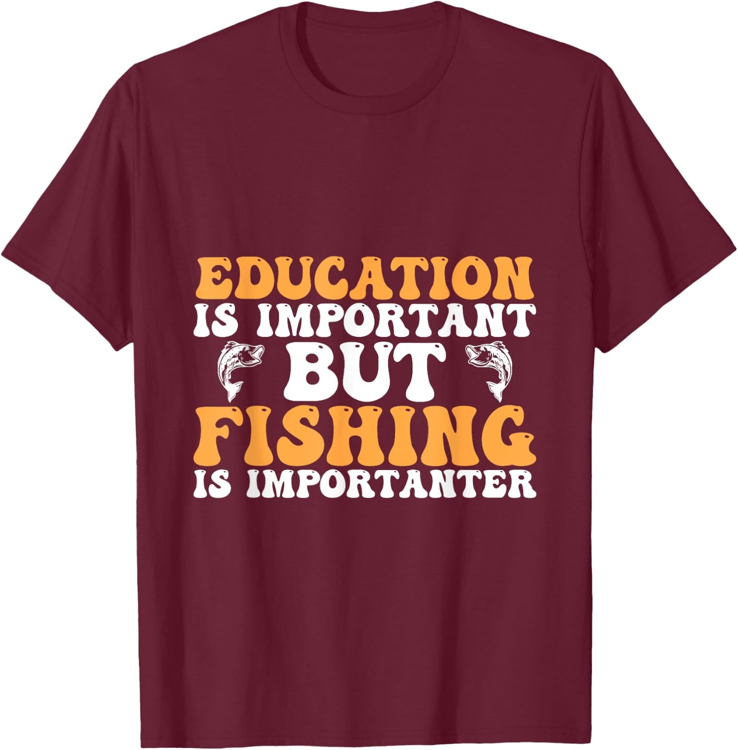 Education is important but fishing is importanter - Funny T-Shirt - T-Shirt | Maroon