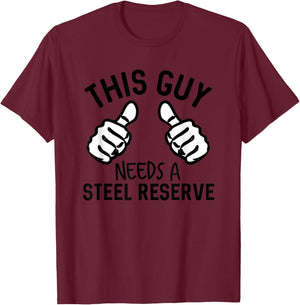 This Guy Needs A Steel Reserve Funny Beer T-Shirt - T-Shirt | Maroon