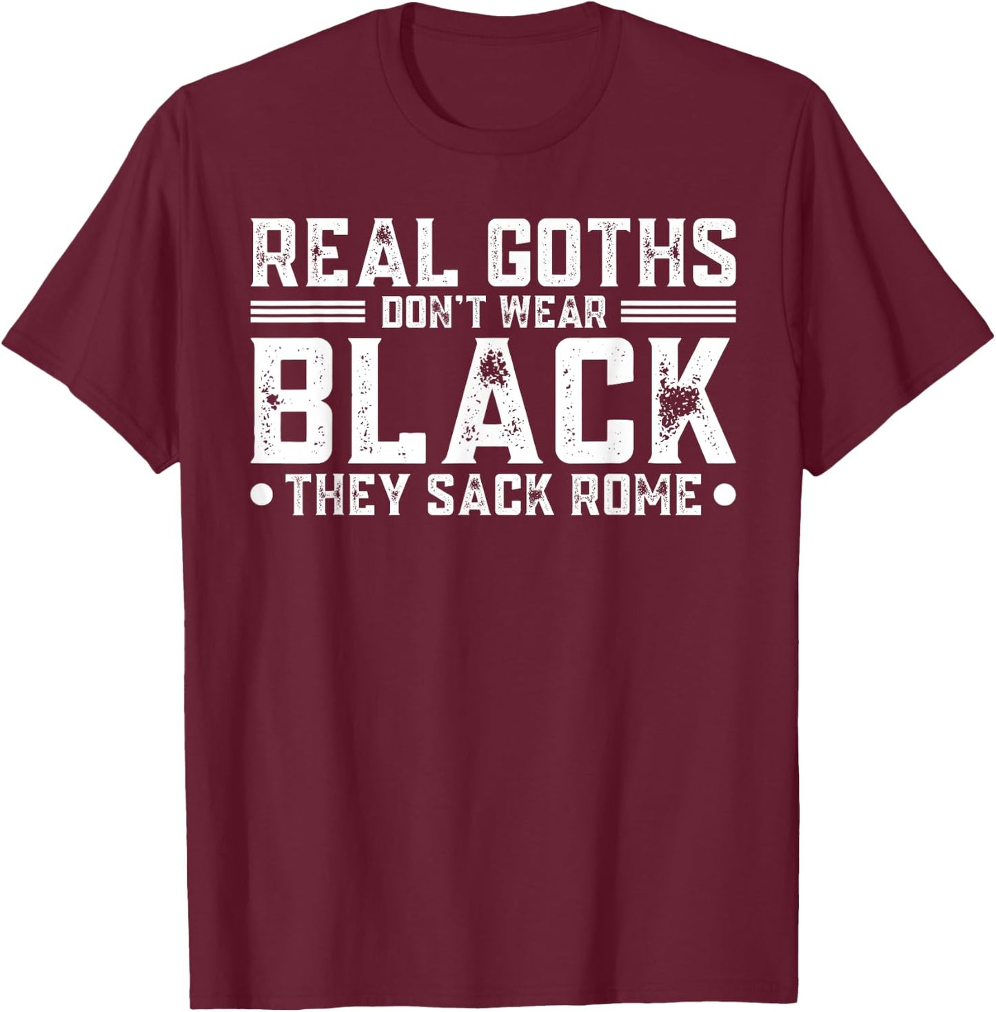 Real Goths Don't Wear Black They Sack Rome T-Shirt - T-Shirt | Maroon