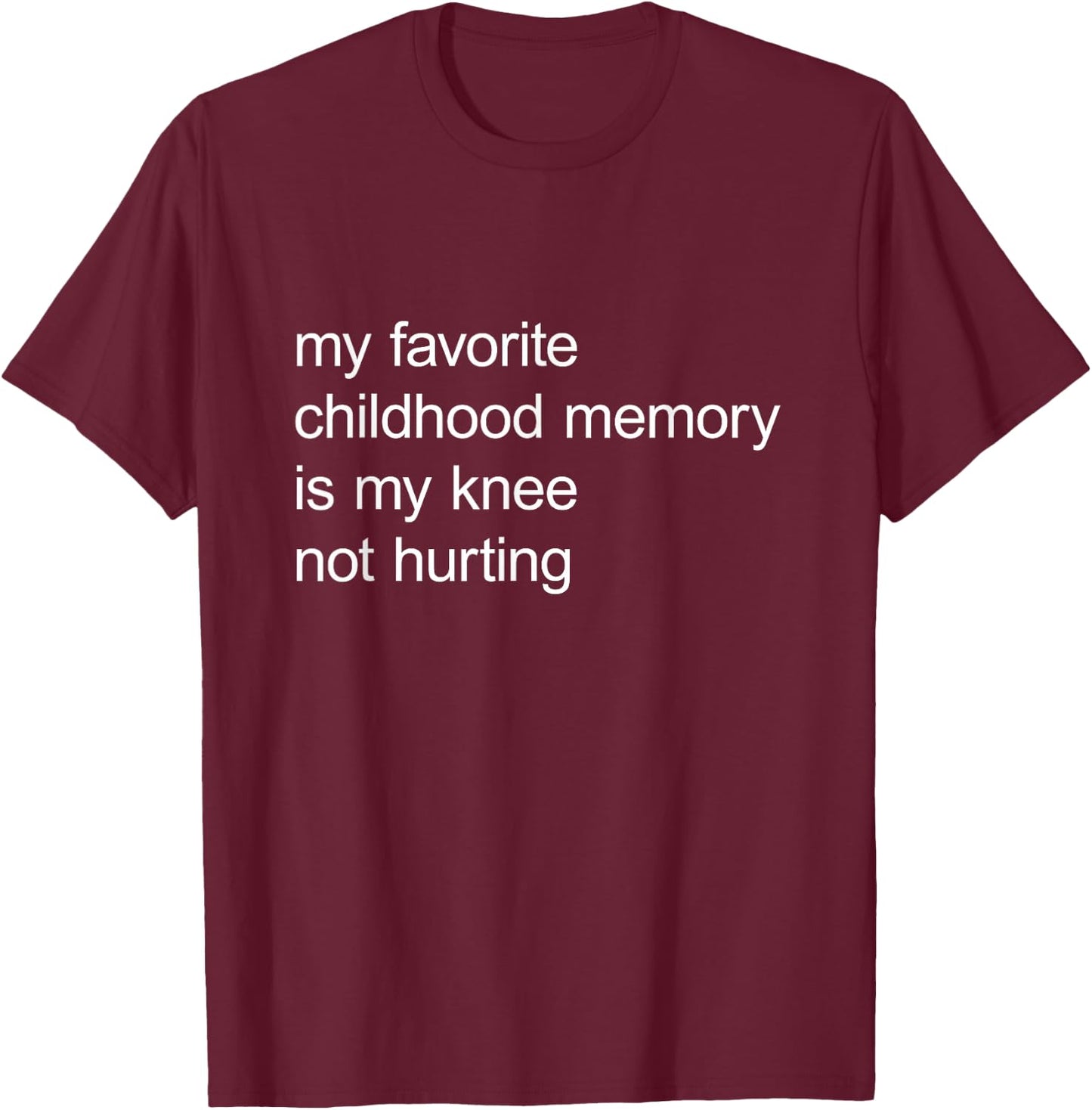 My Favorite Childhood Memory Is My Knee Not Hurting T-Shirt - T-Shirt | Maroon