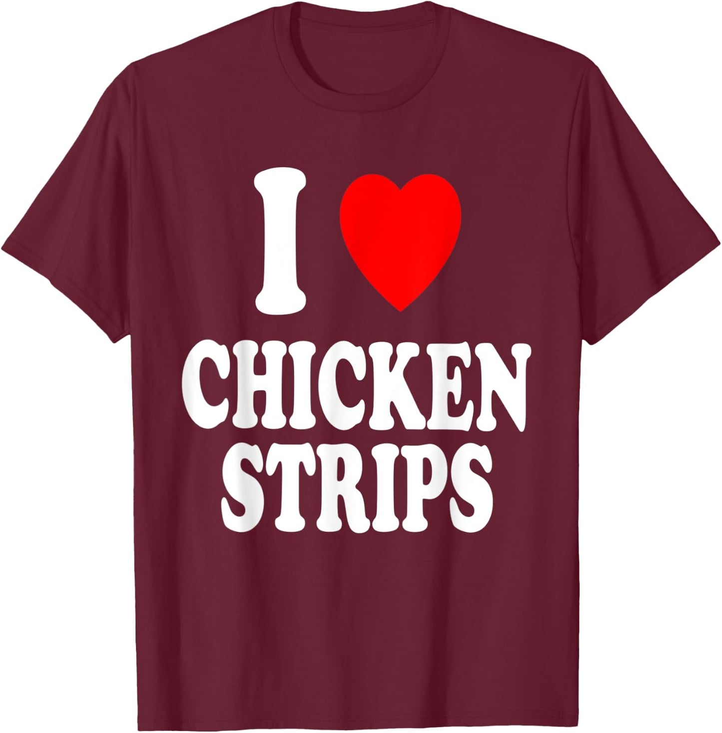 I Heart (Love) Chicken Strips Favorite Food Fingers T-Shirt - T-Shirt | Maroon