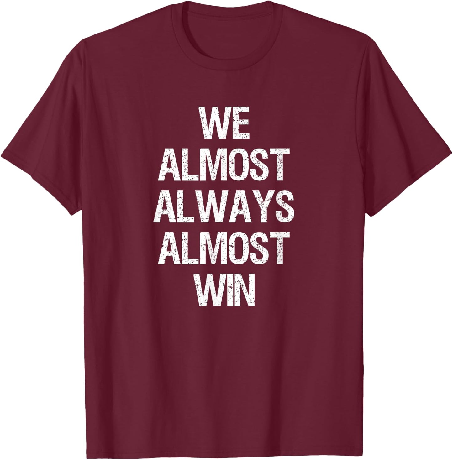 We Almost Always Almost Win Funny Football Sports Fan Saying T-Shirt - T-Shirt | Maroon
