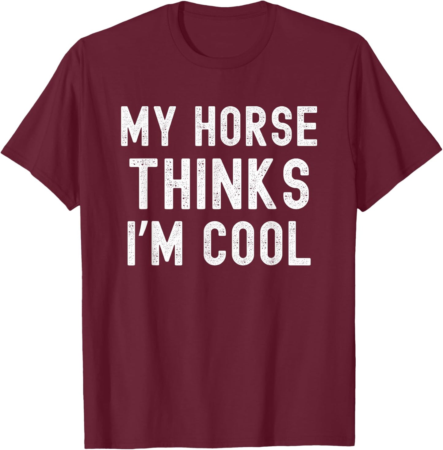 My horse thinks I'm cool funny horse owner horse mom T-Shirt - T-Shirt | Maroon