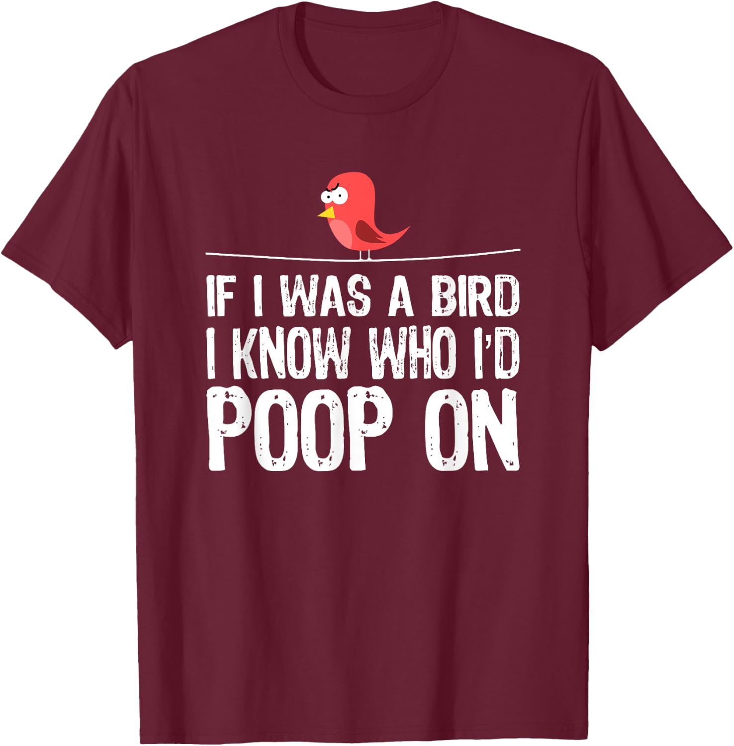 Funny Birds , If I was a bird I-know who I’d poop on T-Shirt - T-Shirt | Maroon