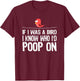 Funny Birds , If I was a bird I-know who I’d poop on T-Shirt - T-Shirt | Maroon