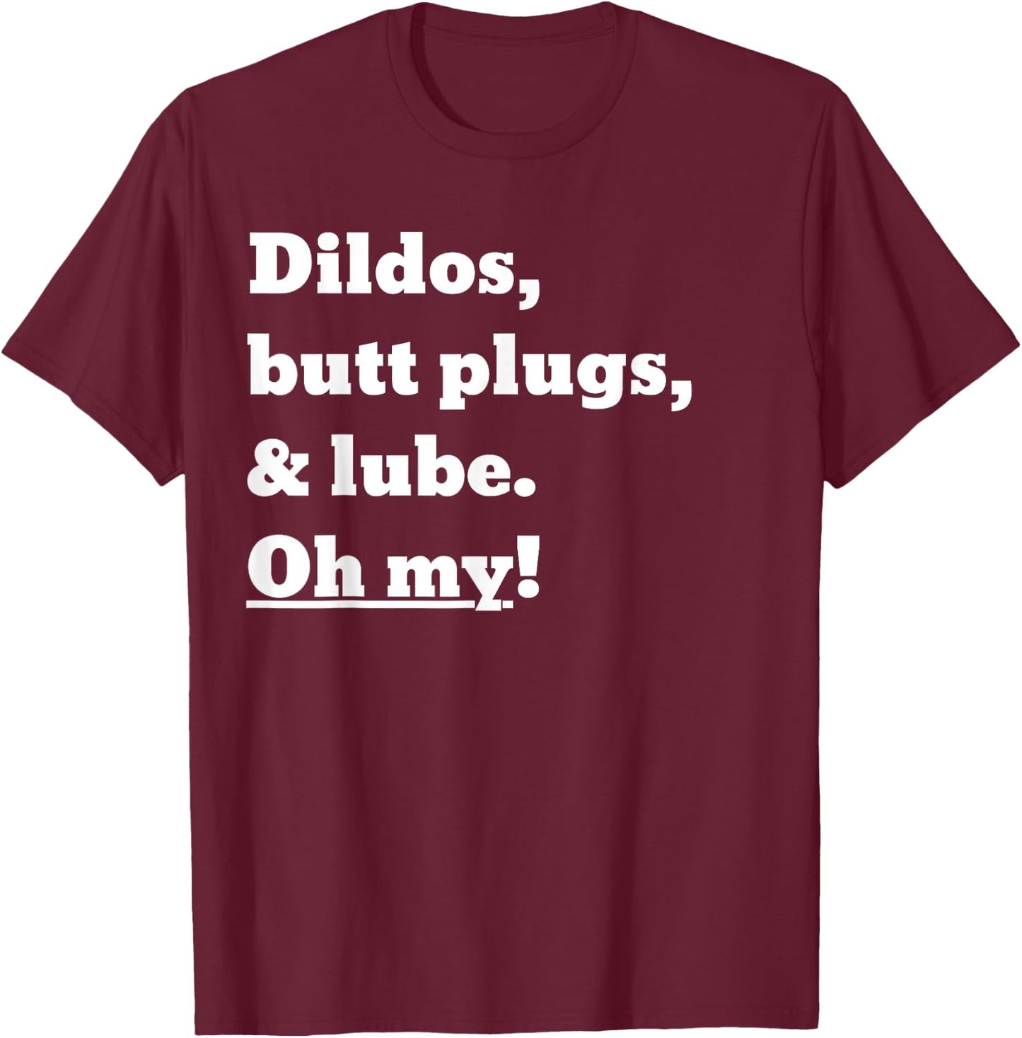 Dildos, Butt Plugs, and lube. Oh My! T-Shirt - T-Shirt | Maroon