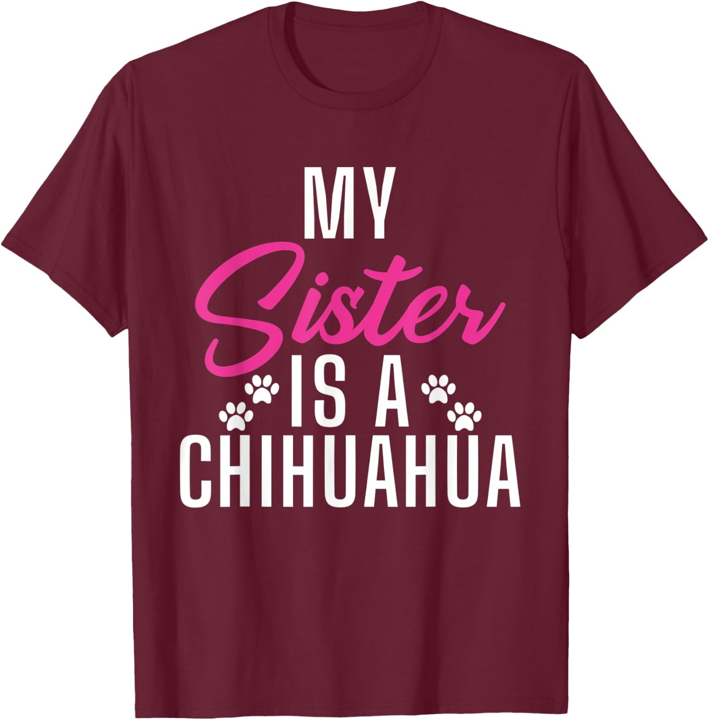 My Sister is a Chihuahua T-Shirt - T-Shirt | Maroon