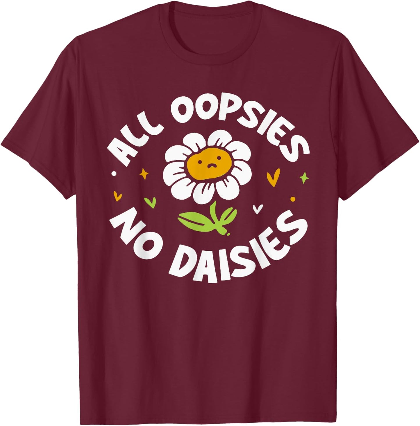 All Oopsies No Daisies T-Shirt - T-Shirt | Maroon