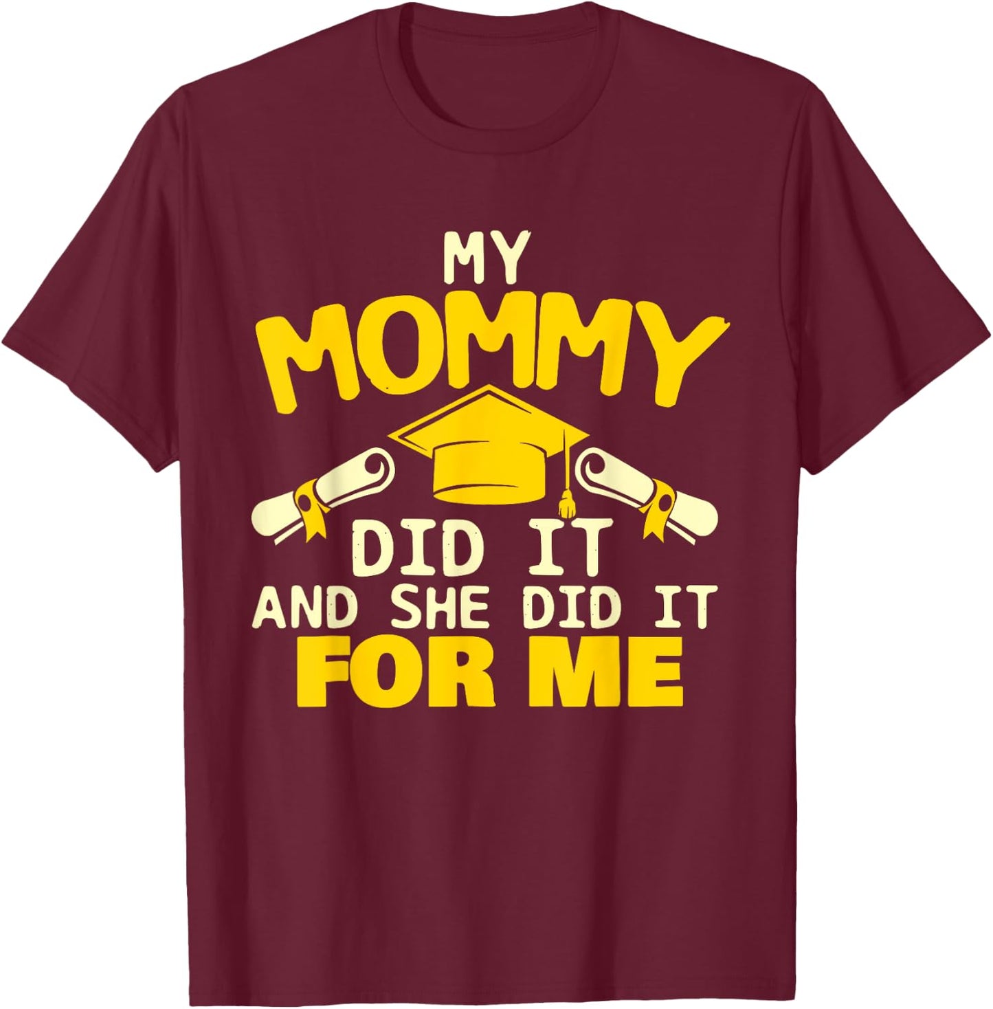 My Mommy Did It And She Did It For Me - Graduation Graduate T-Shirt - T-Shirt | Maroon