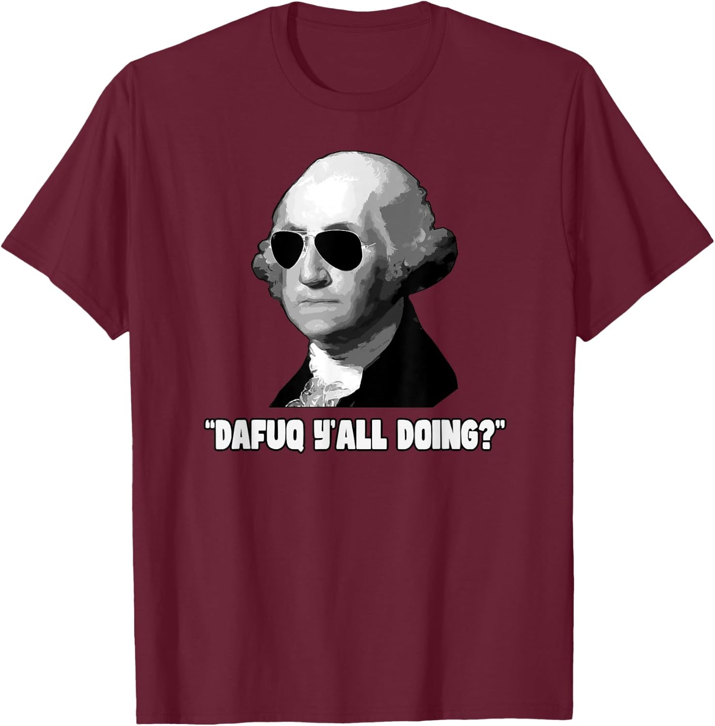George Washington Dafuq Y'all Doing T-Shirt - T-Shirt | Maroon