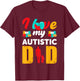 I Love My Autistic Dad Father Autism Awareness T-Shirt - T-Shirt | Maroon