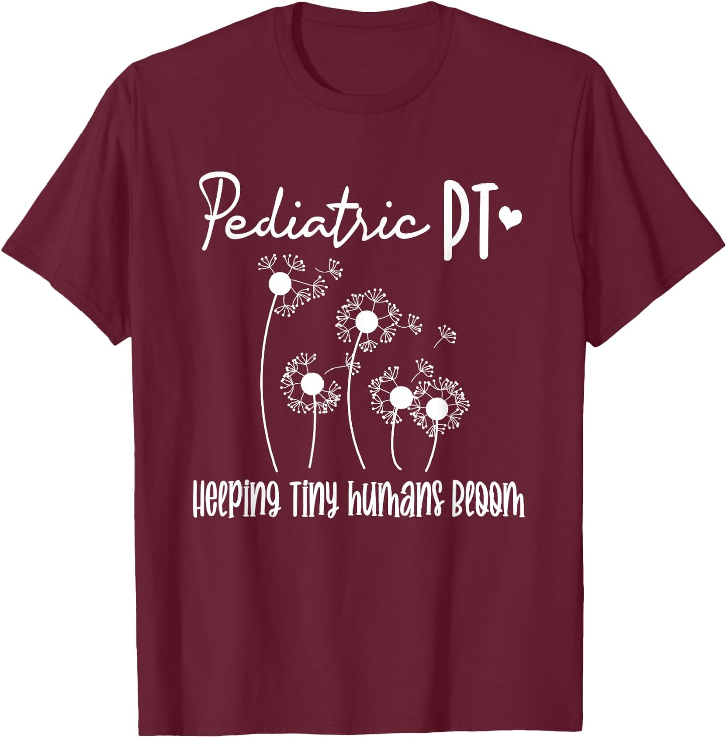 Pediatric PT Helping Tiny Human Bloom Physical Therapy T-Shirt - T-Shirt | Maroon