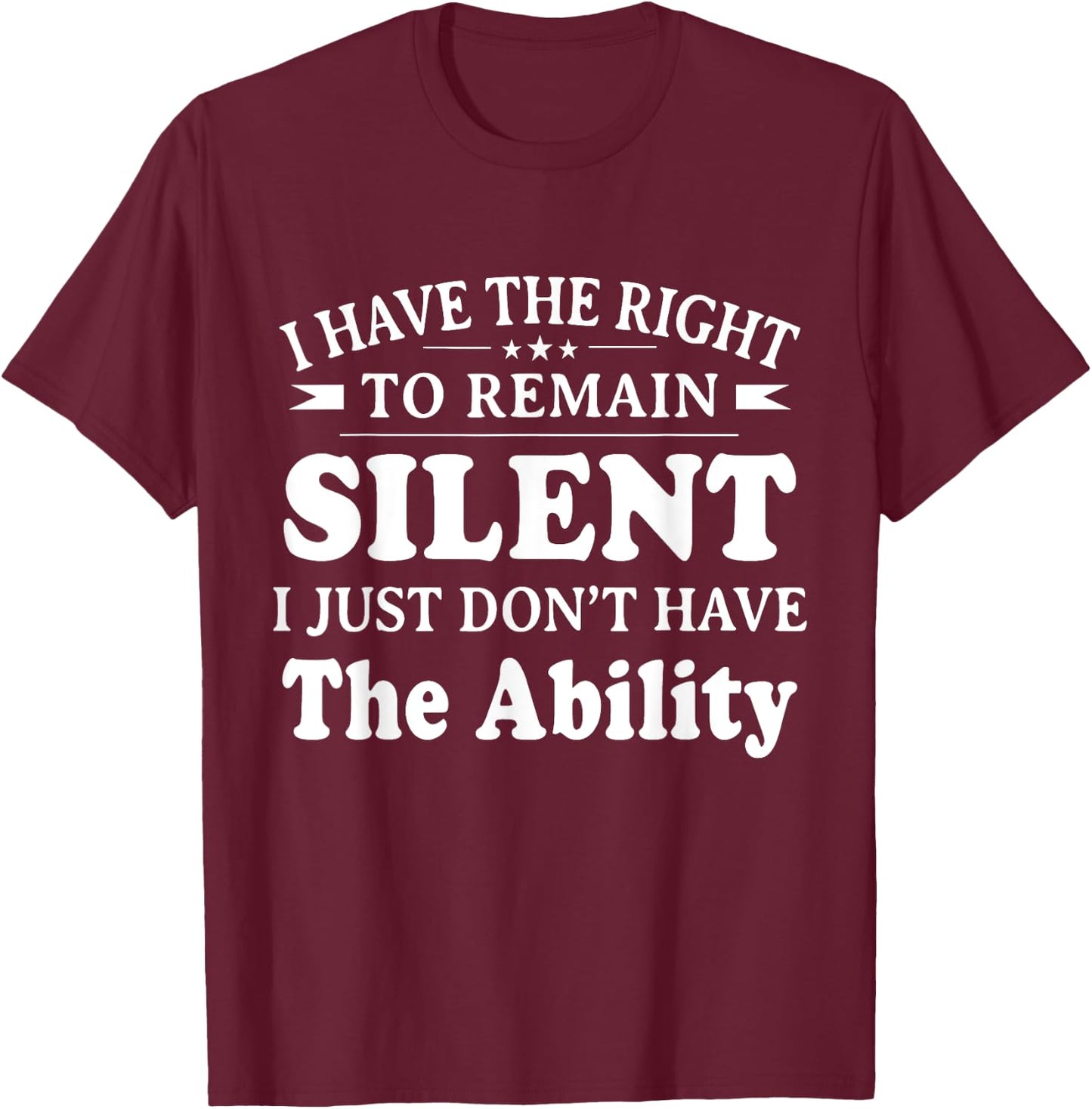I Have The Right To Remain Silent I Don't Have The Ability T-Shirt - T-Shirt | Maroon