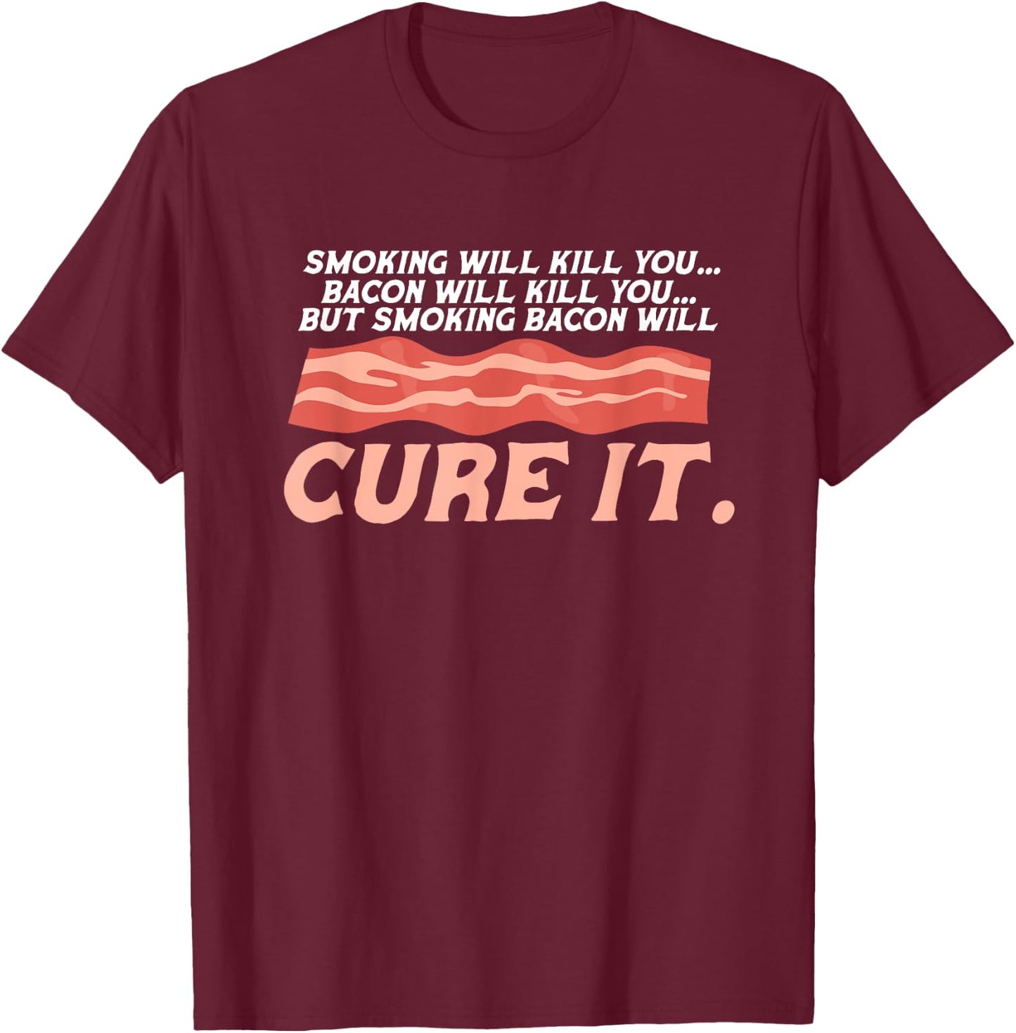 Bacon Smoking Will Kill You But Smoking Bacon Will Cure It T-Shirt - T-Shirt | Maroon
