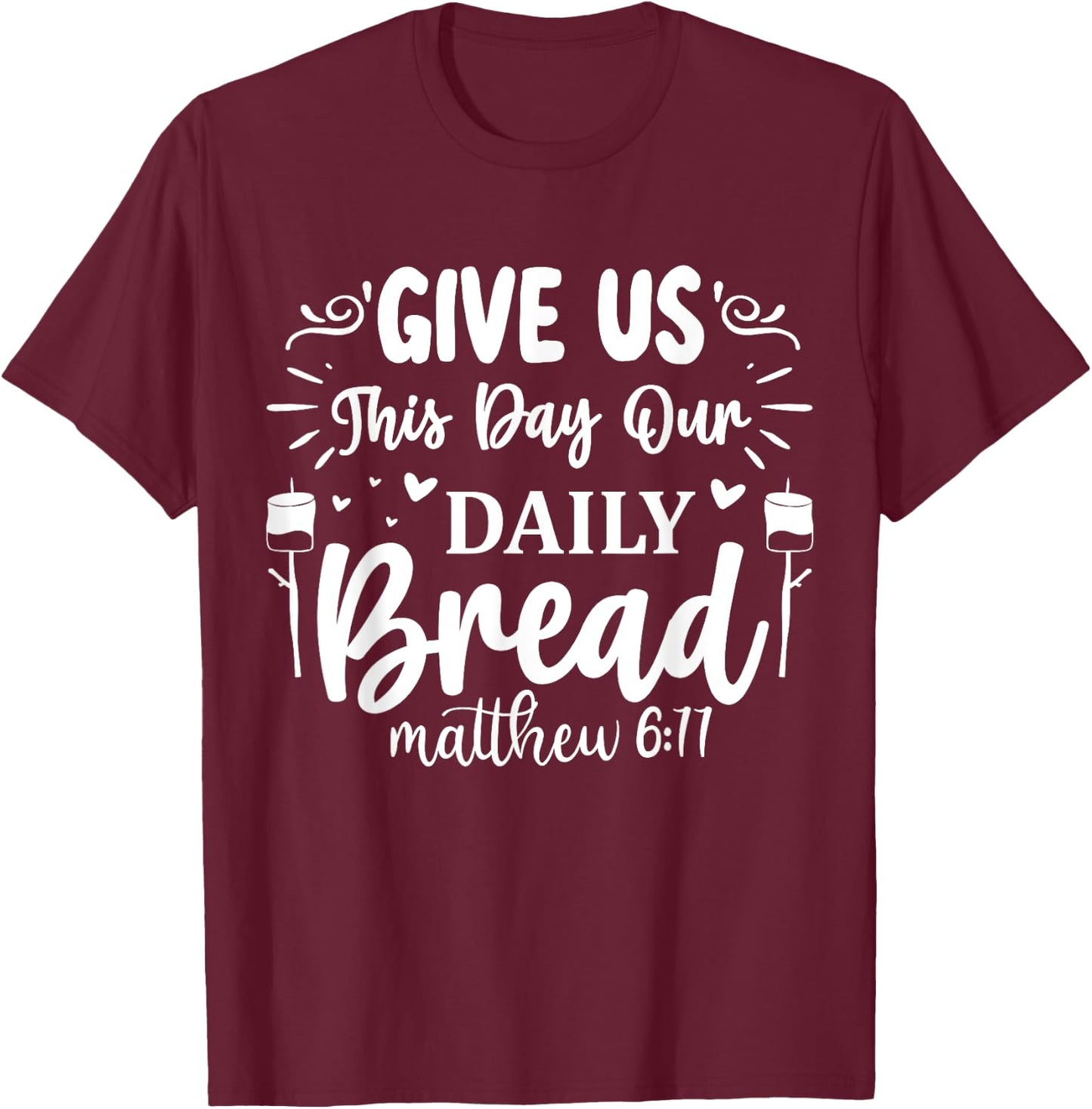 Give Us This Day Our Daily Bread Matthew 6:11 T-Shirt - T-Shirt | Maroon