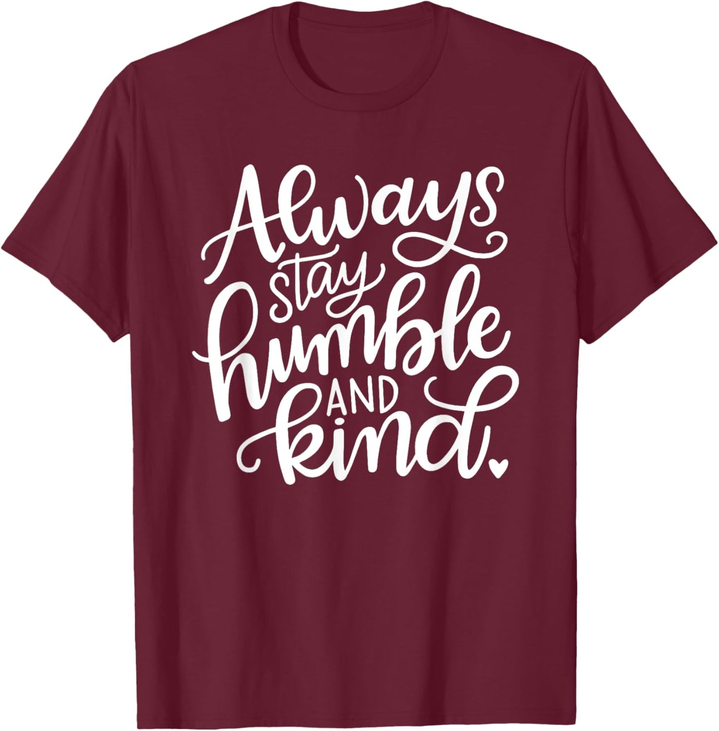 Always Stay Humble and Kind T-Shirt - T-Shirt | Maroon