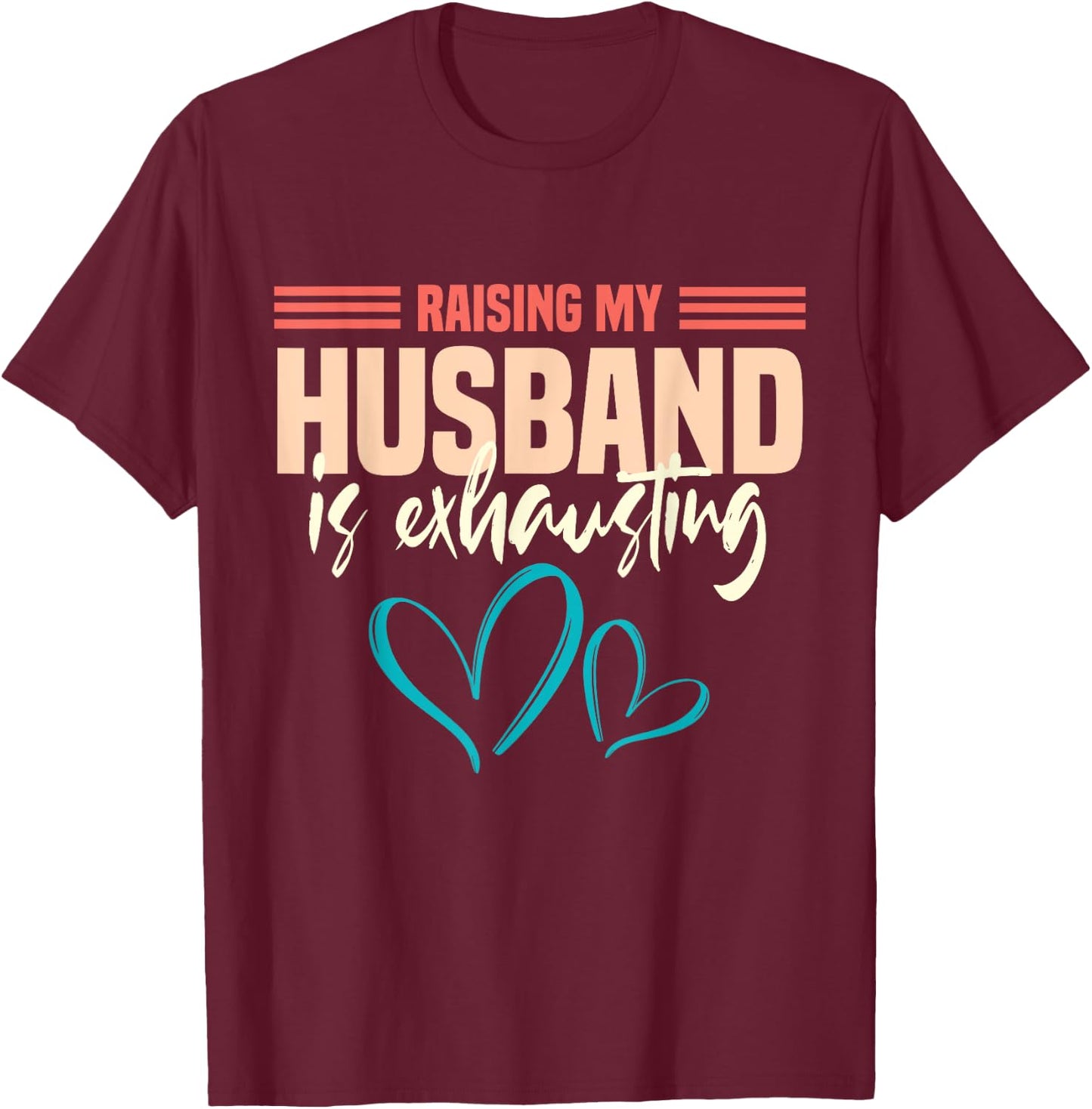 Wife Raising My Husband Is Exhausting T-Shirt - T-Shirt | Maroon