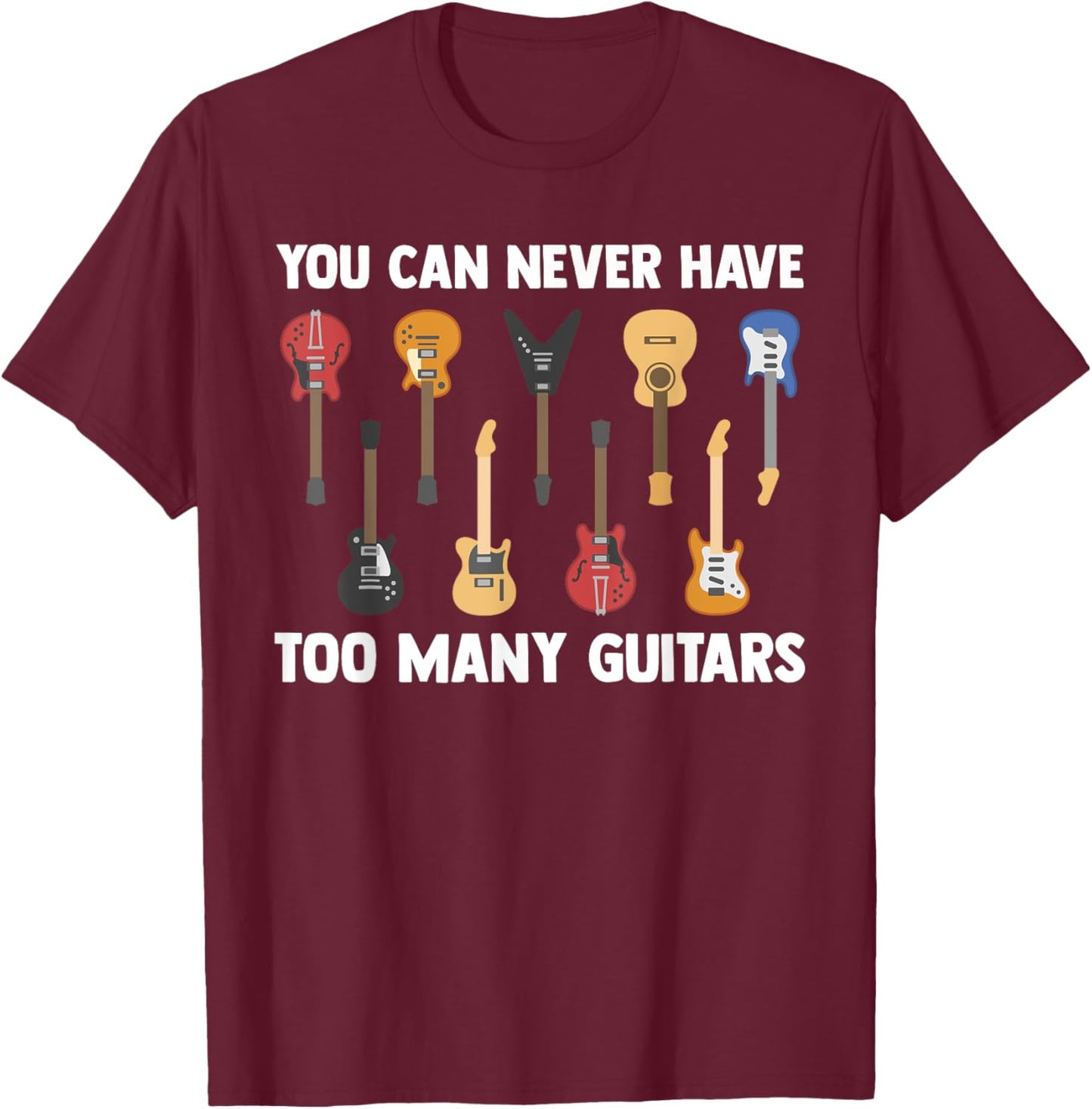 You Can Never Have Too Many Guitars Funny Guitarist Sayings T-Shirt - T-Shirt | Maroon