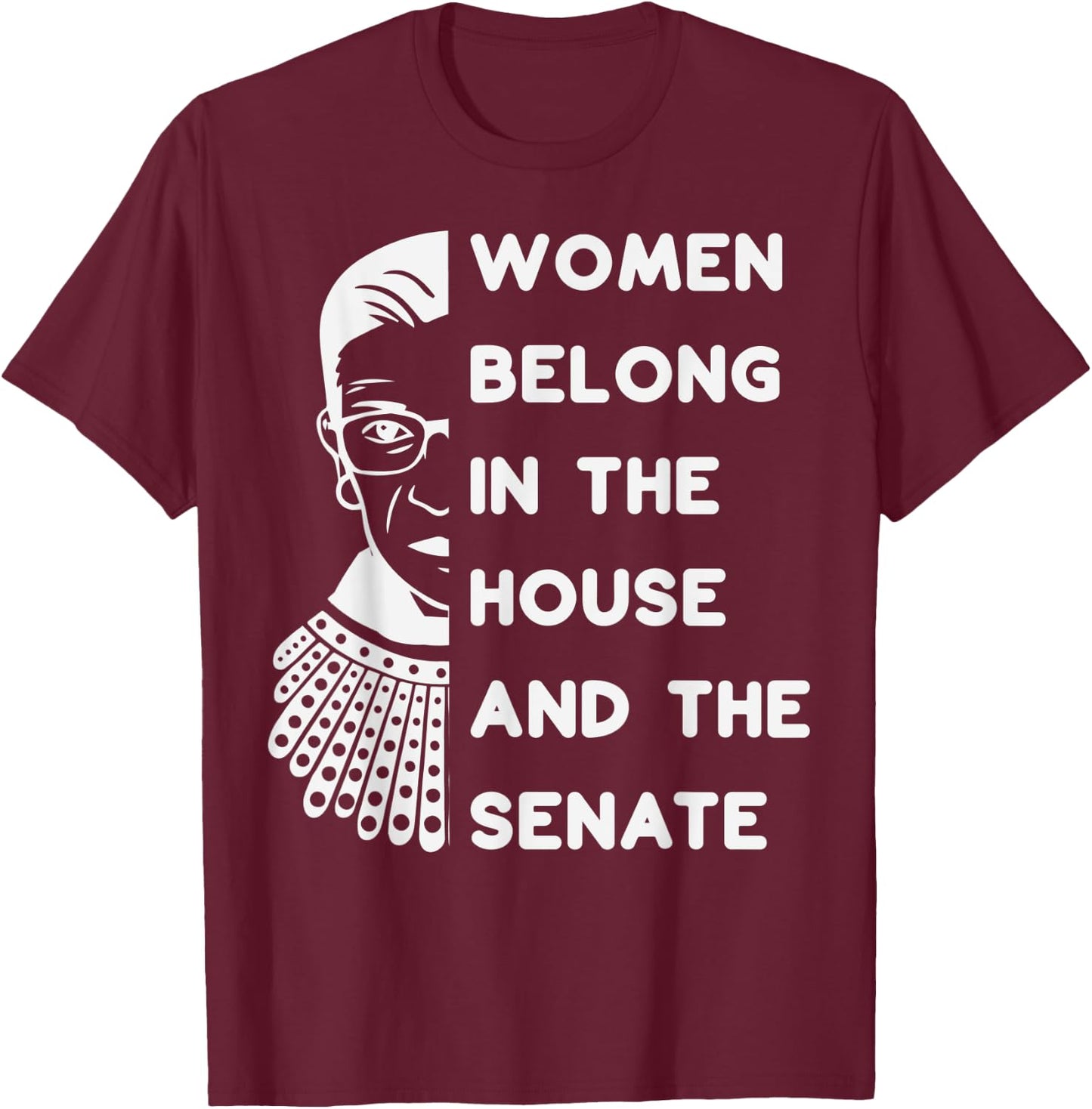 RBG Women Belong in the House and the Senate Feminist T-Shirt - T-Shirt | Maroon