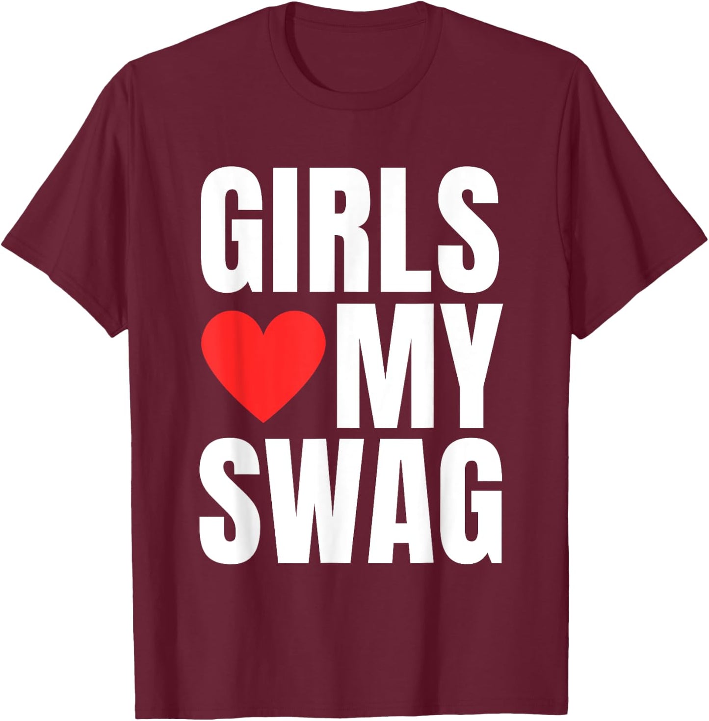 Girls Love My Swag - Funny Humorous Sarcasm Statement Humor T-Shirt - T-Shirt | Maroon