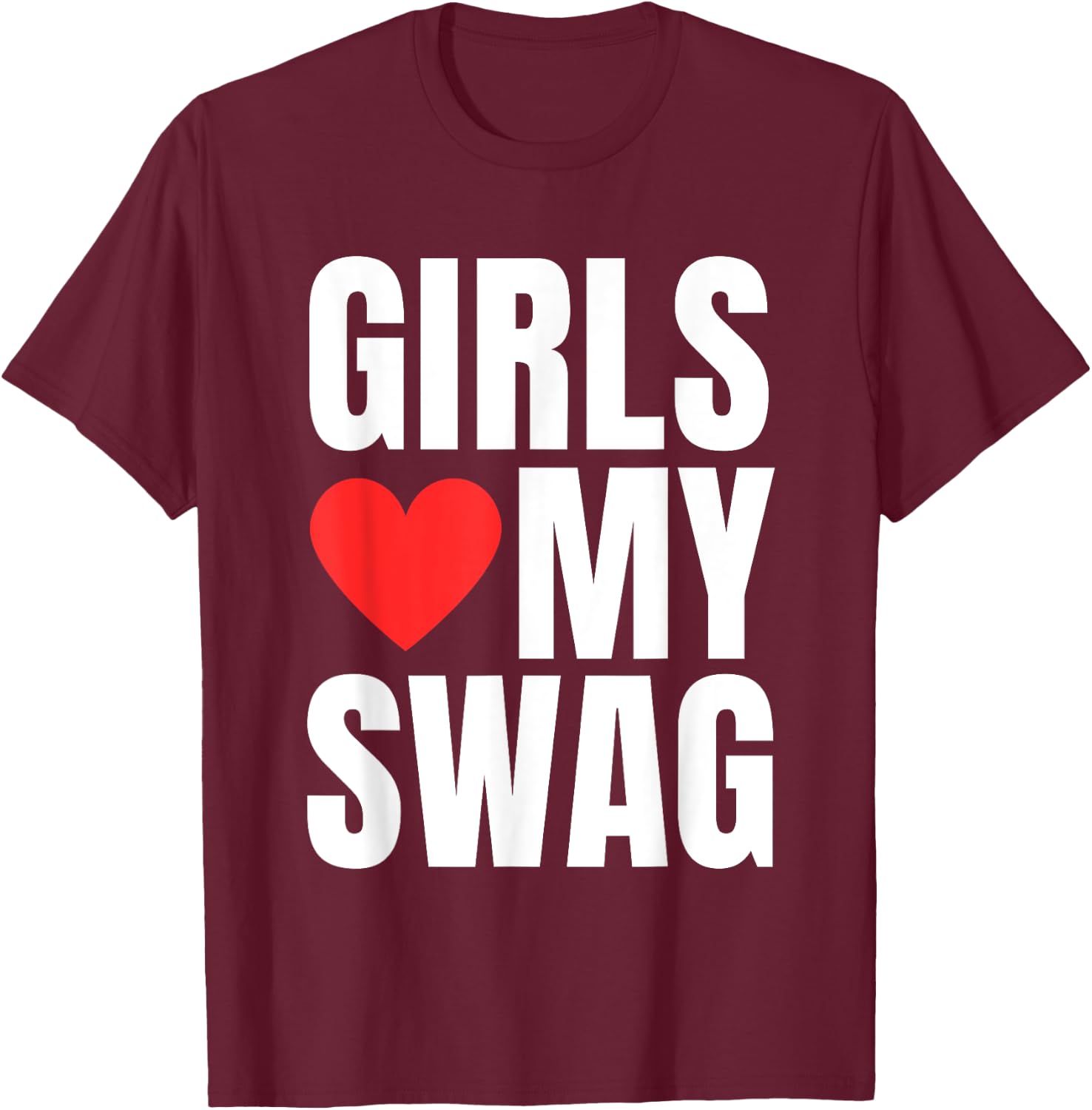 Girls Love My Swag - Funny Humorous Sarcasm Statement Humor T-Shirt - T-Shirt | Maroon
