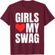 Girls Love My Swag - Funny Humorous Sarcasm Statement Humor T-Shirt - T-Shirt | Maroon