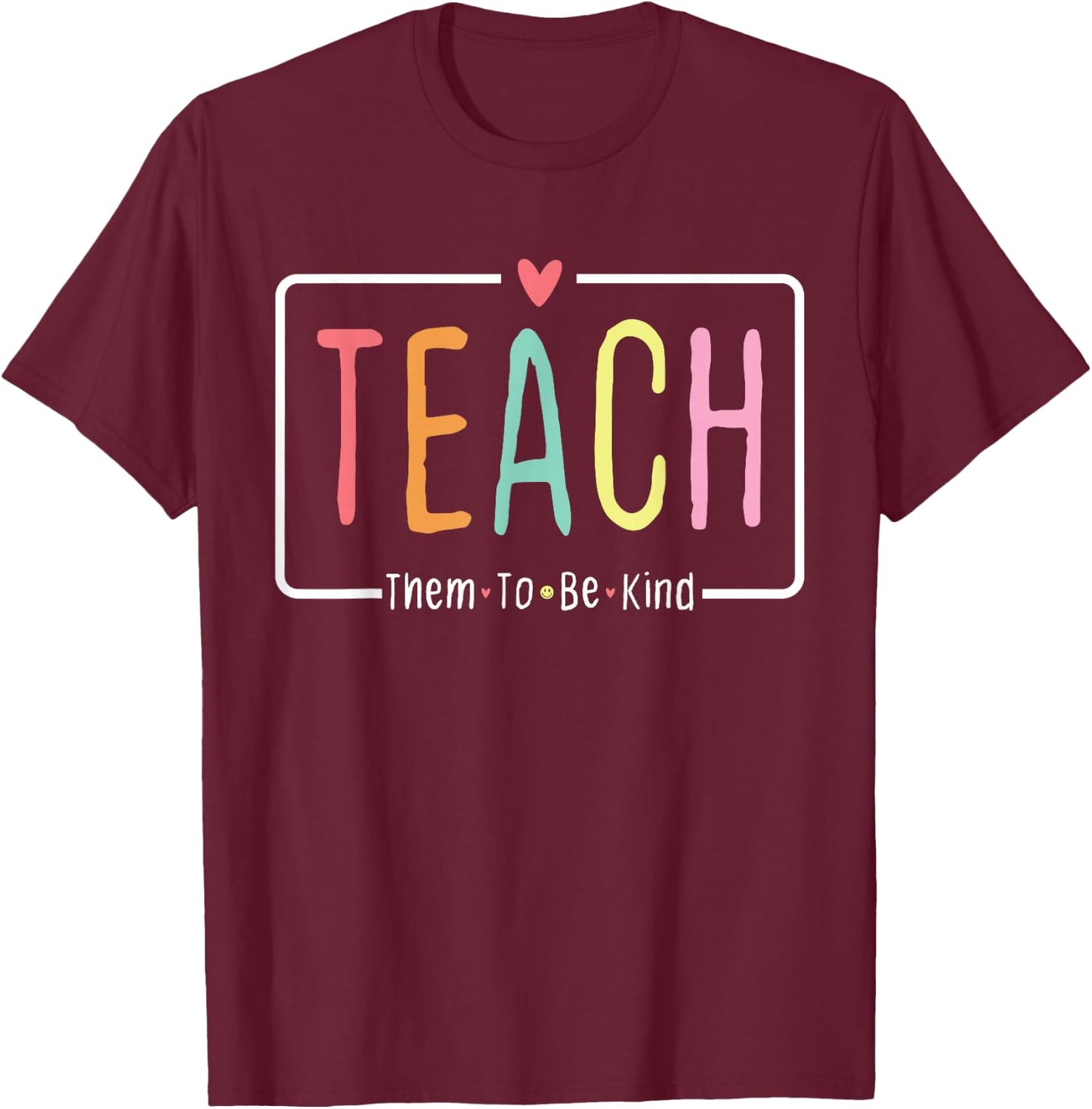Cute Teacher Life Teach Them to Be Kind School Mom Teachers T-Shirt - T-Shirt | Maroon