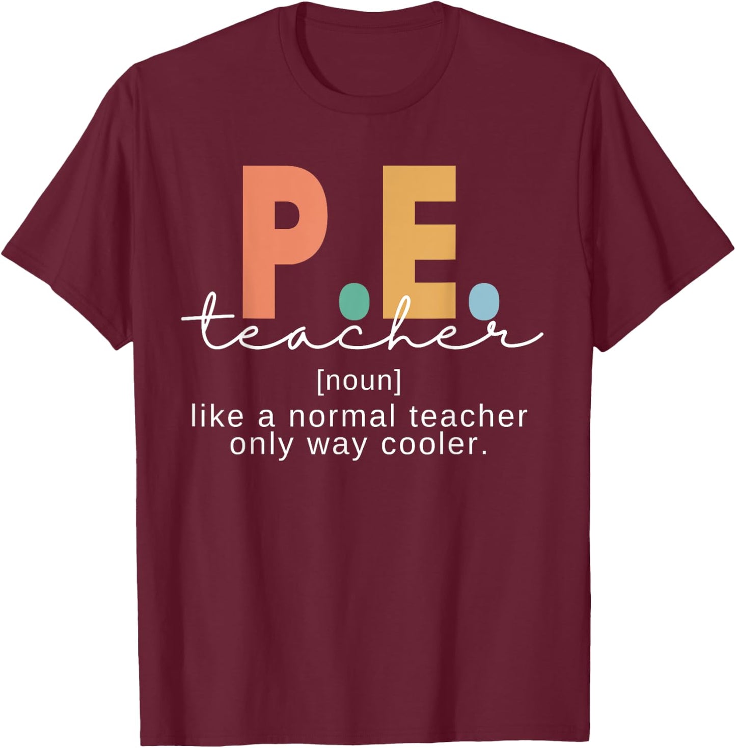 P.E. Teacher Definition Funny Physical Education Teacher Men Women T-Shirt - T-Shirt | Maroon