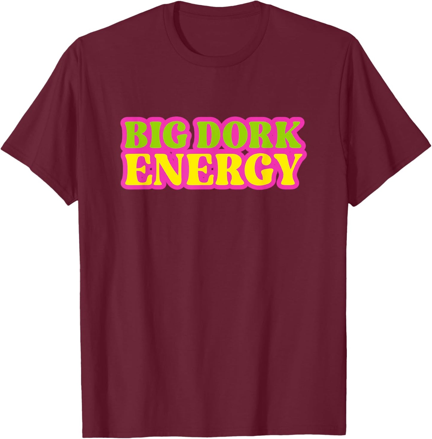 Funny Saying Big Dork Energy Novelty T-Shirt - T-Shirt | Maroon