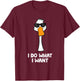 Funny Goose Bird I Do What I Want T-Shirt - T-Shirt | Maroon