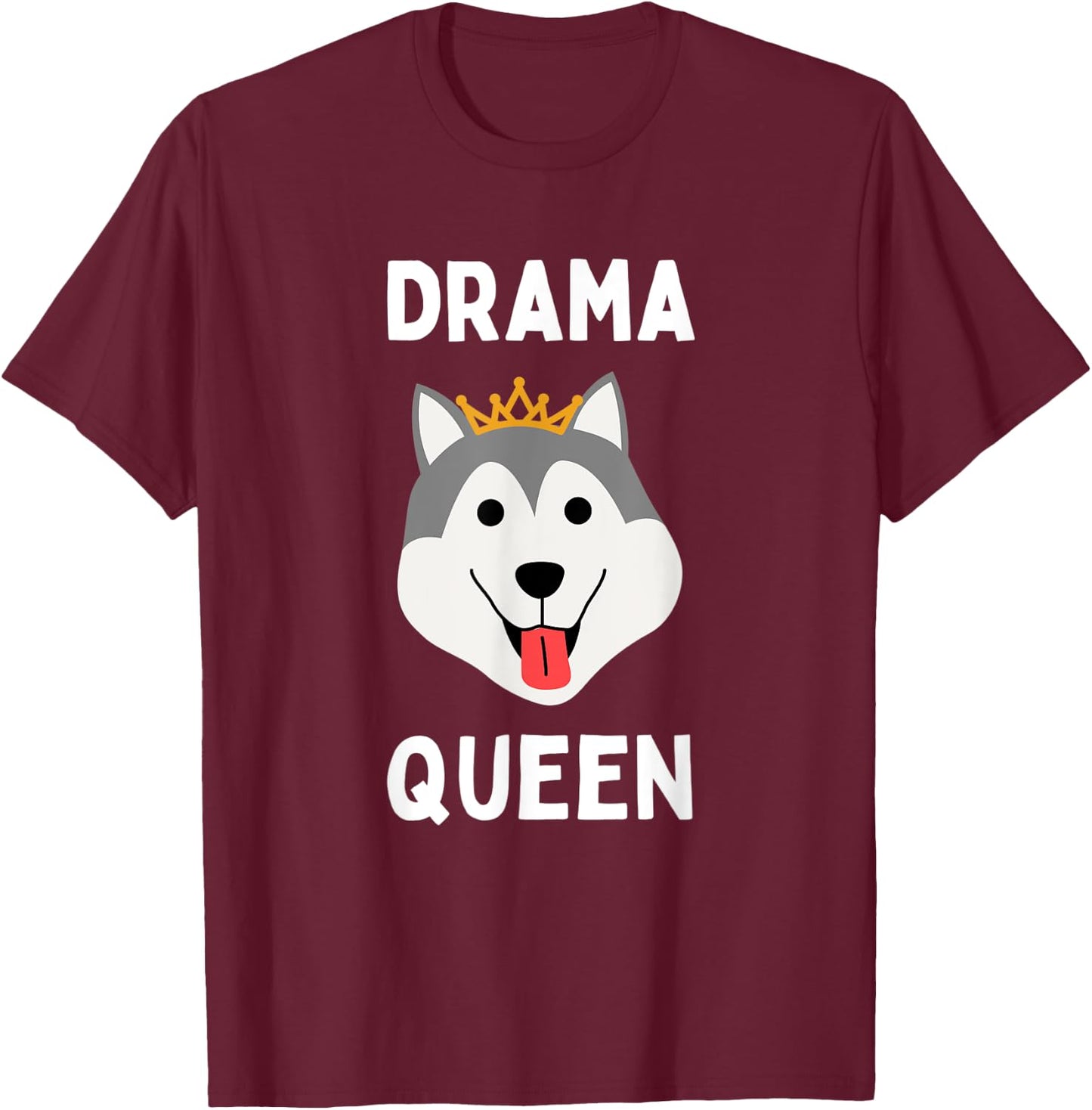 Drama Queen Husky Funny Loud & Stubborn Husky Dramatic Dog T-Shirt - T-Shirt | Maroon