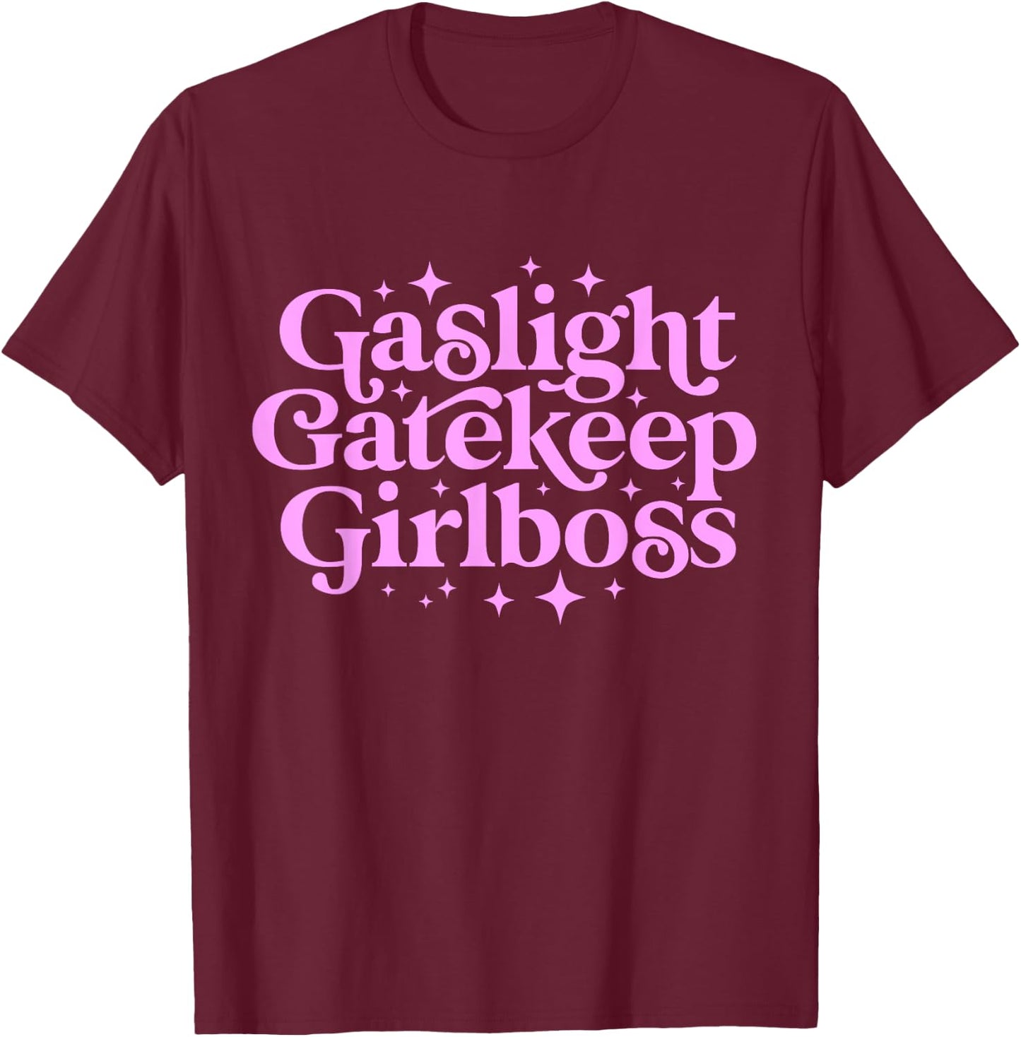 Gaslight GateKeep Girl Boss Funny Meme Feminist Ironic Babe T-Shirt - T-Shirt | Maroon
