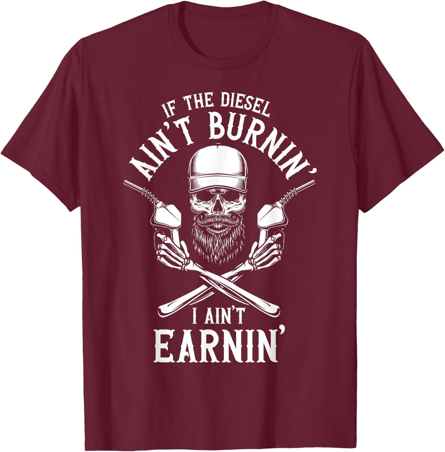 If the Diesel Ain't Burnin', I Ain't Earnin' Truck Driver T-Shirt - T-Shirt | Maroon