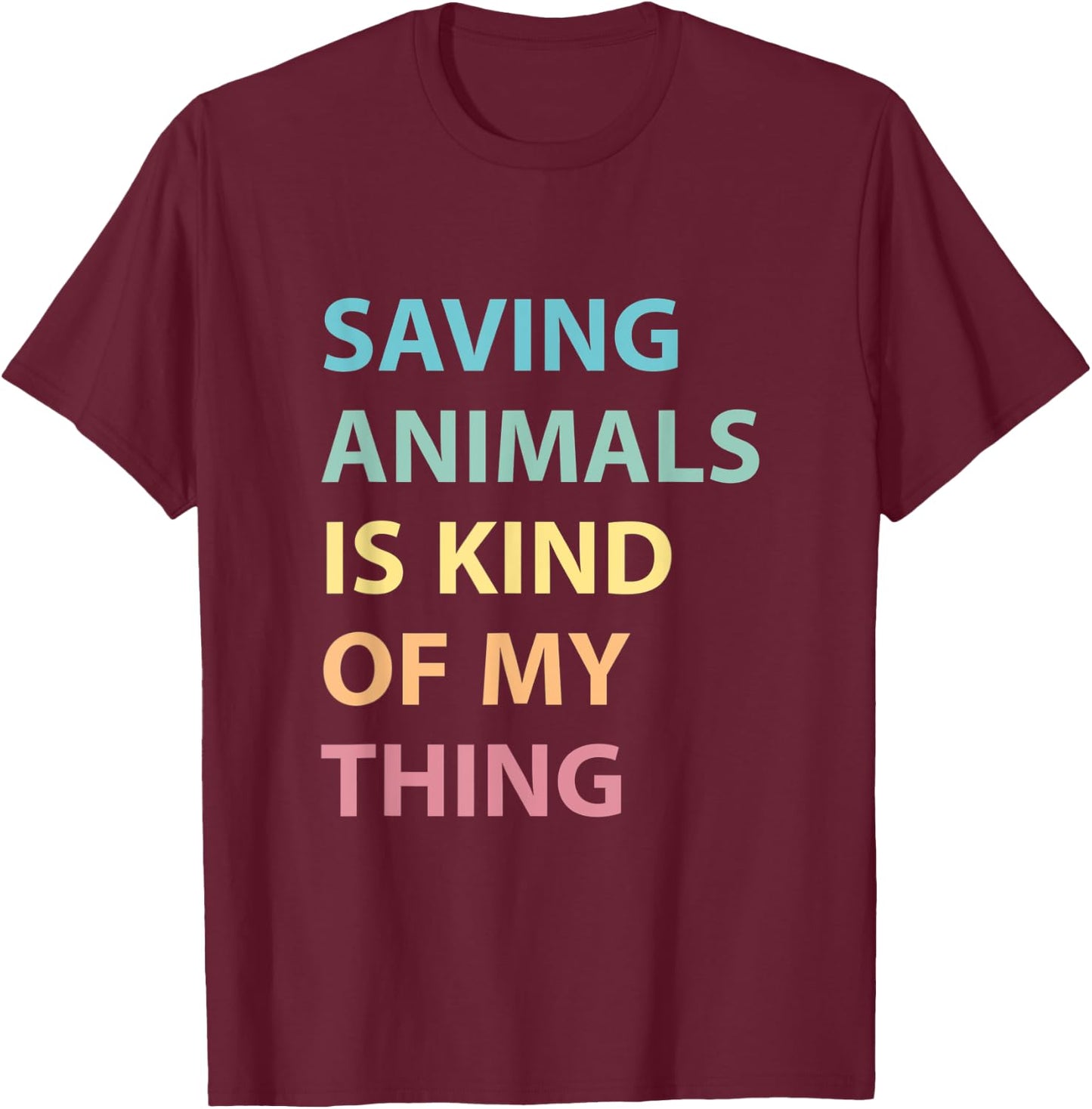 Saving Animals Is Kind Of My Thing, Animal Rescue Adoption T-Shirt - T-Shirt | Maroon