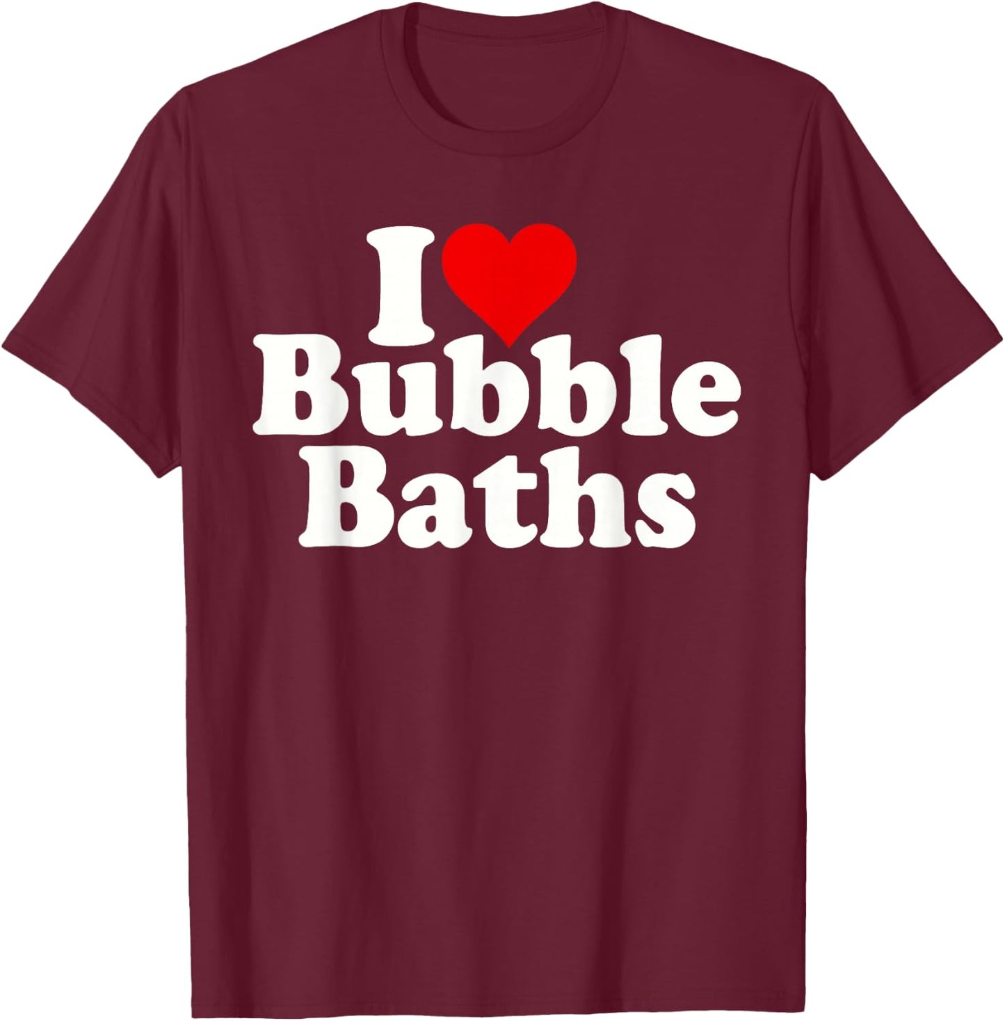 I Love Heart Bubble Baths T-Shirt - T-Shirt | Maroon