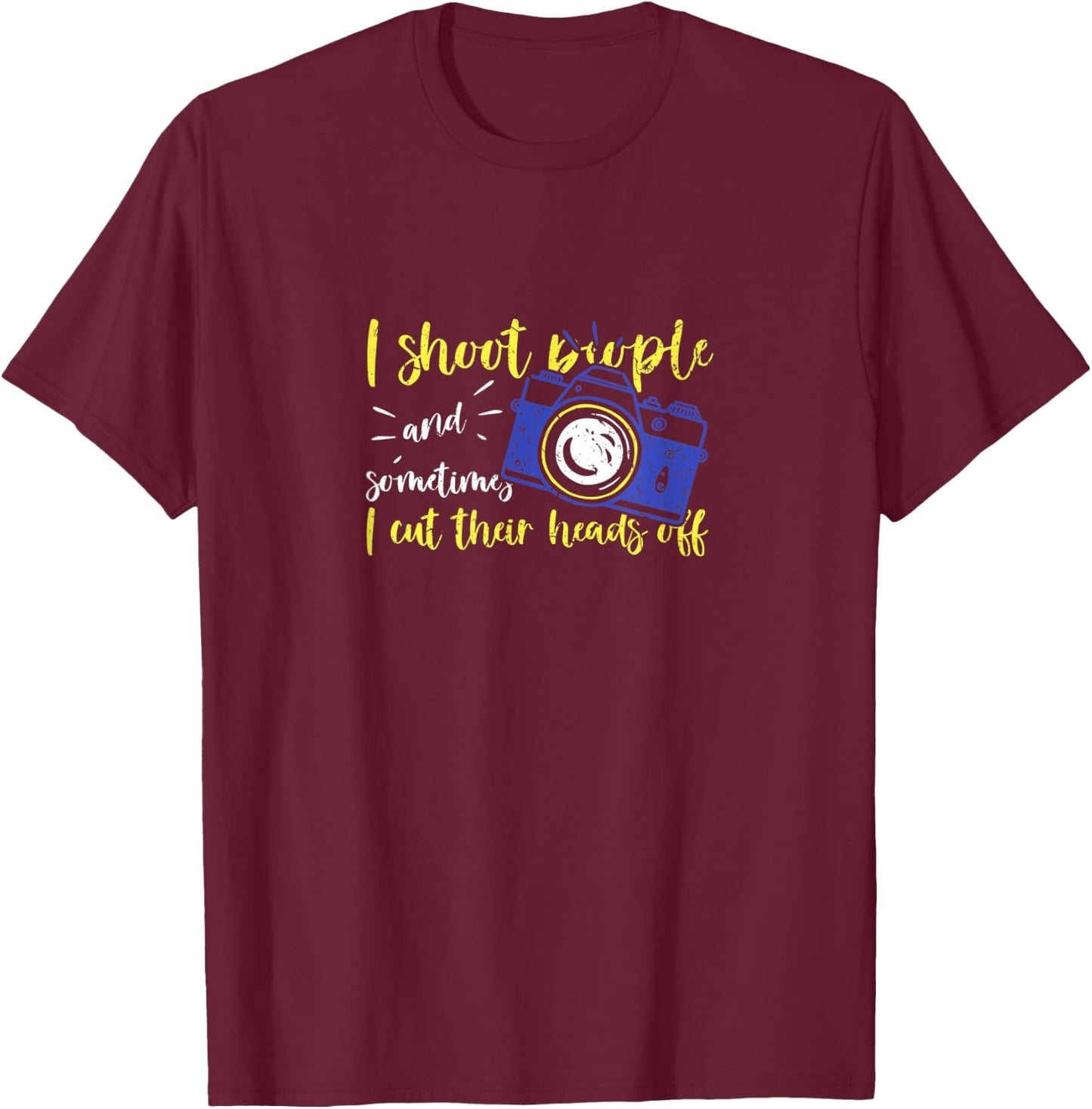 I Shoot People Photography Cut Heads Off Classic Photo Image T-Shirt - T-Shirt | Maroon